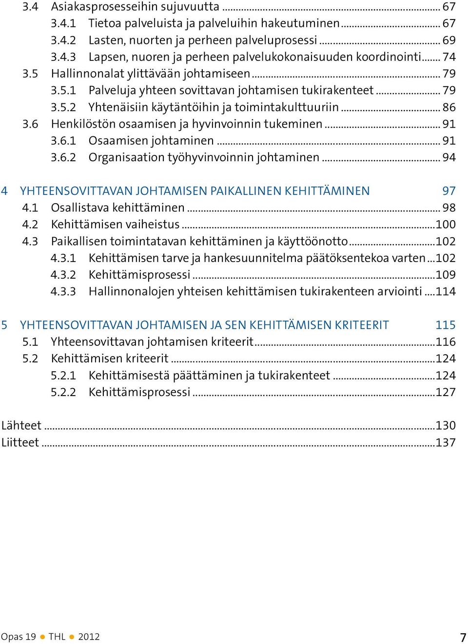 6 Henkilöstön osaamisen ja hyvinvoinnin tukeminen... 91 3.6.1 Osaamisen johtaminen... 91 3.6.2 Organisaation työhyvinvoinnin johtaminen... 94 4 Yhteensovittavan johtamisen paikallinen kehittäminen.