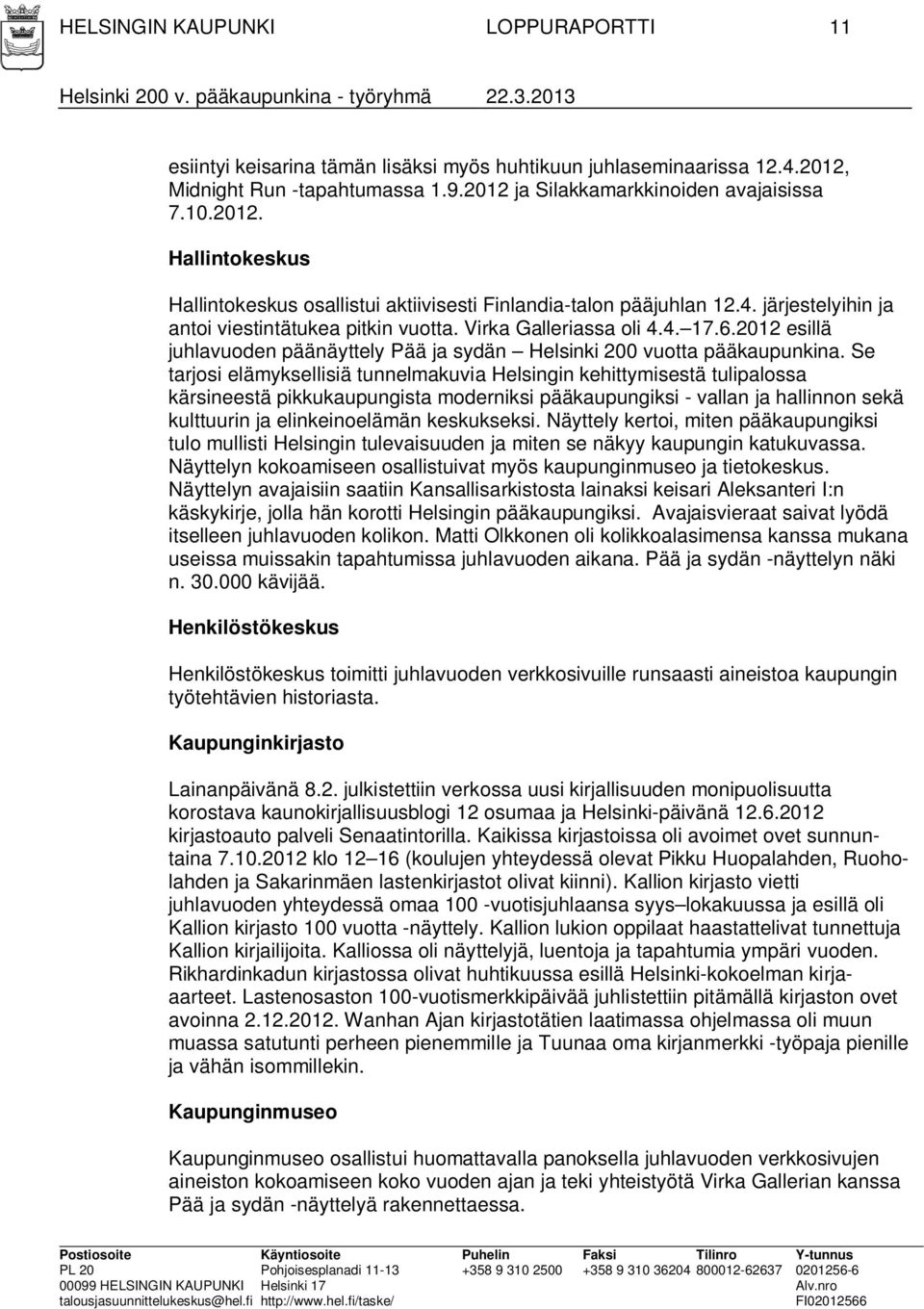 Se tarjosi elämyksellisiä tunnelmakuvia Helsingin kehittymisestä tulipalossa kärsineestä pikkukaupungista moderniksi pääkaupungiksi - vallan ja hallinnon sekä kulttuurin ja elinkeinoelämän