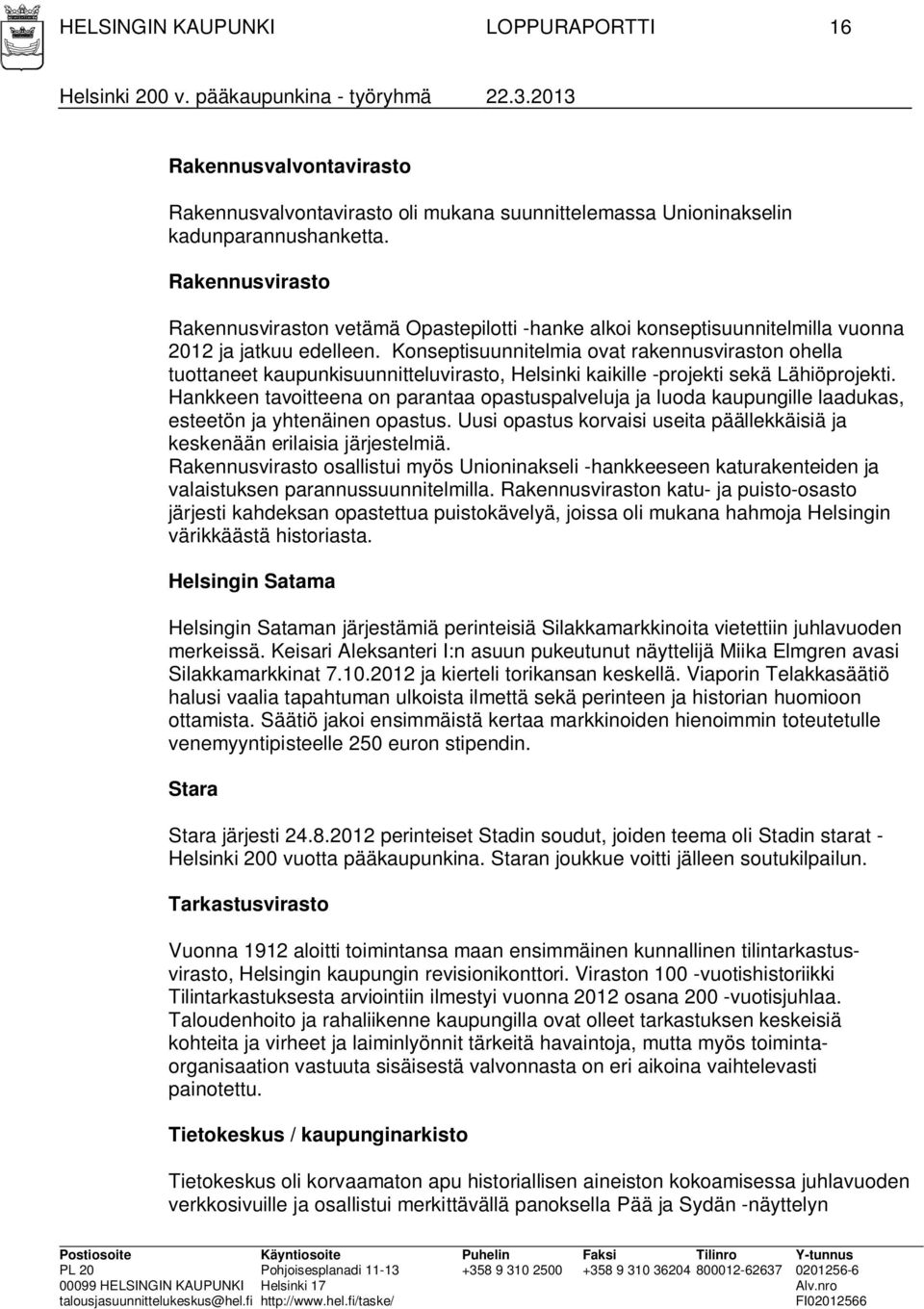 Konseptisuunnitelmia ovat rakennusviraston ohella tuottaneet kaupunkisuunnitteluvirasto, Helsinki kaikille -projekti sekä Lähiöprojekti.