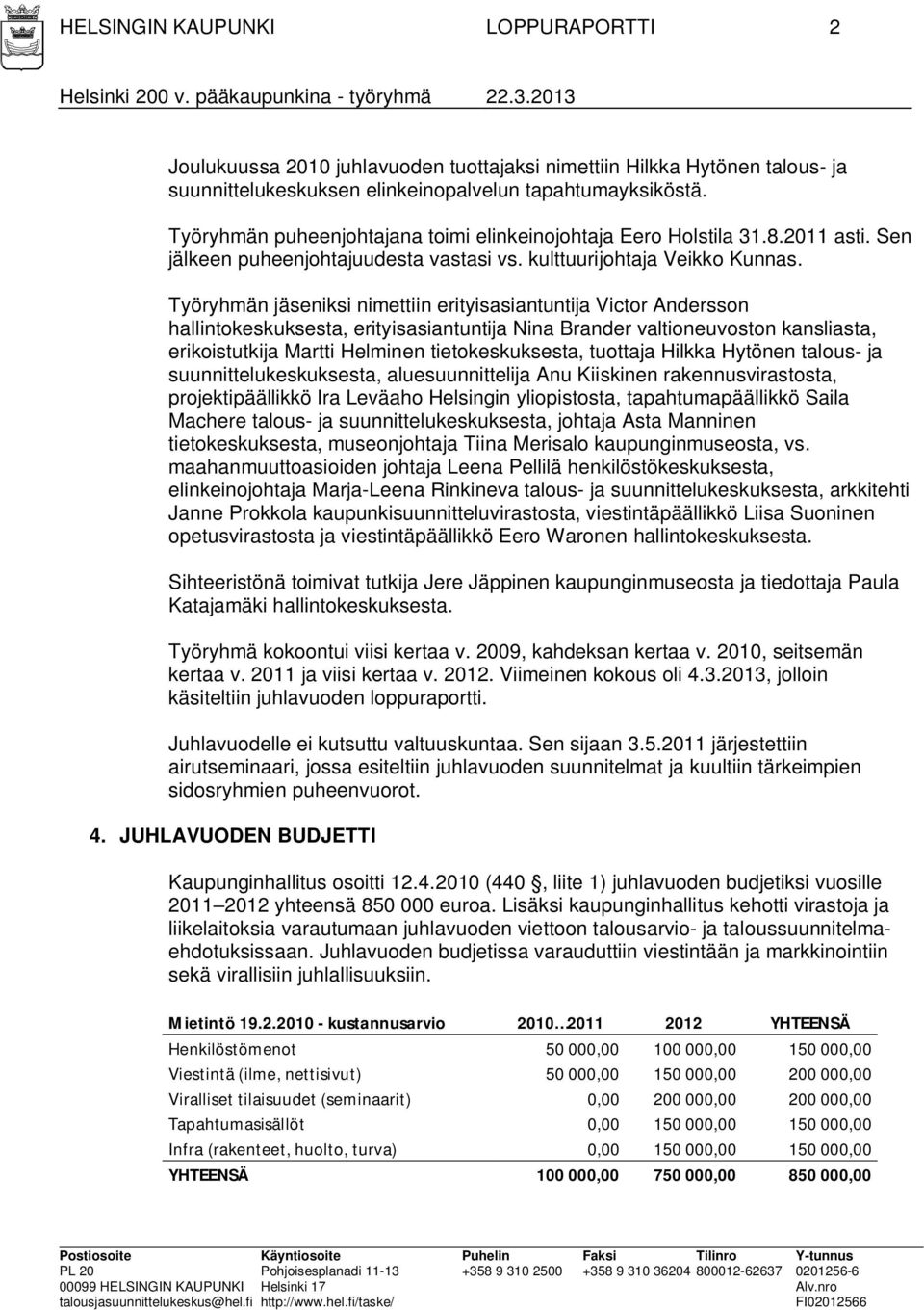 Työryhmän jäseniksi nimettiin erityisasiantuntija Victor Andersson hallintokeskuksesta, erityisasiantuntija Nina Brander valtioneuvoston kansliasta, erikoistutkija Martti Helminen tietokeskuksesta,