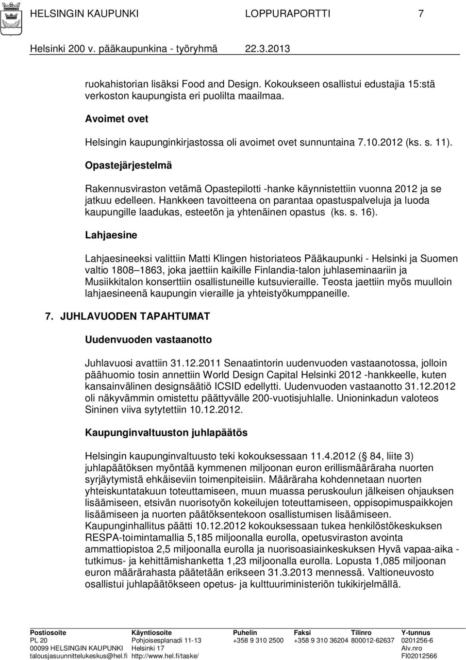 Opastejärjestelmä Rakennusviraston vetämä Opastepilotti -hanke käynnistettiin vuonna 2012 ja se jatkuu edelleen.