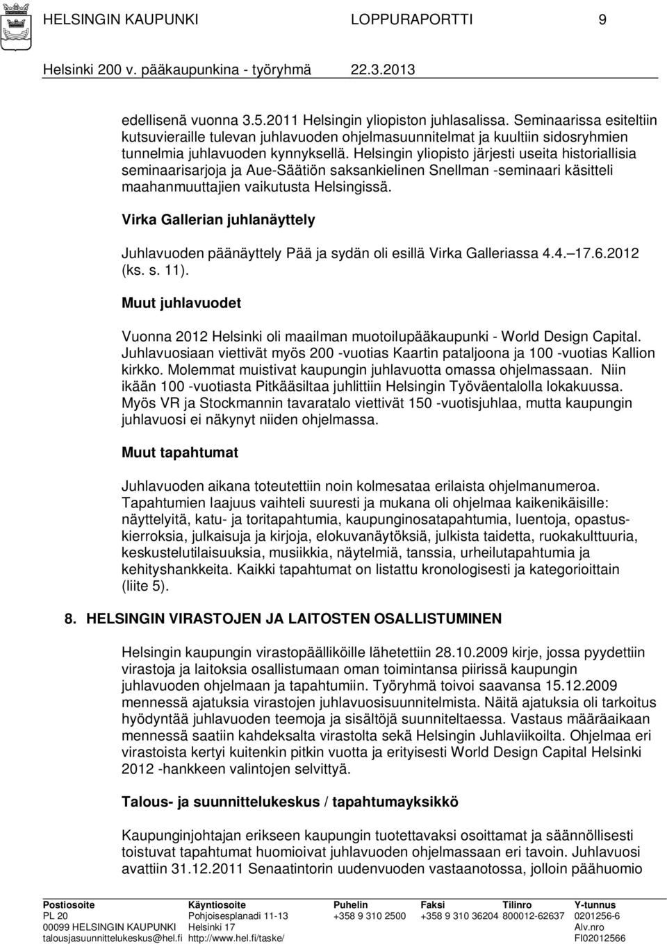 Helsingin yliopisto järjesti useita historiallisia seminaarisarjoja ja Aue-Säätiön saksankielinen Snellman -seminaari käsitteli maahanmuuttajien vaikutusta Helsingissä.