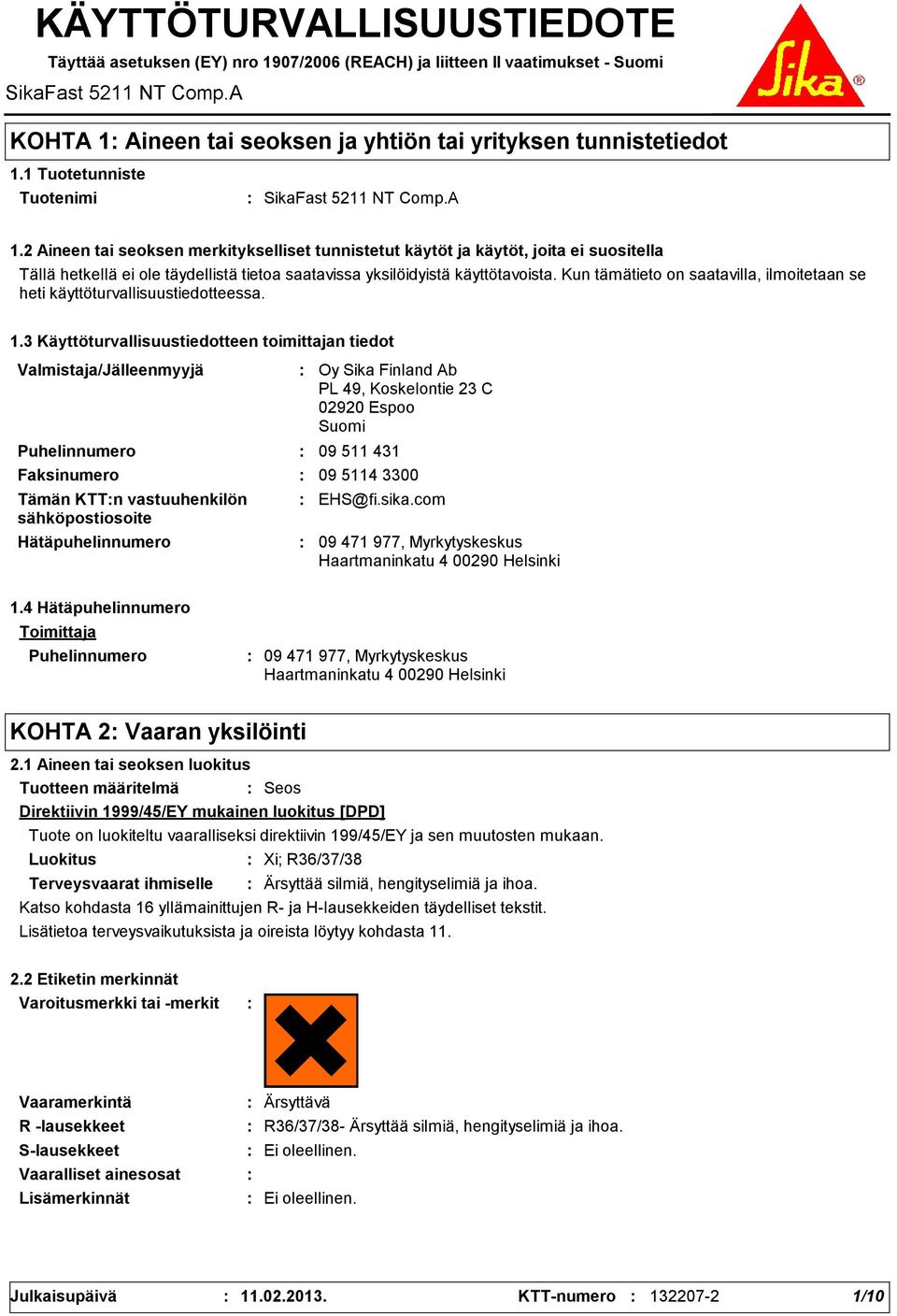 2 Aineen tai seoksen merkitykselliset tunnistetut käytöt ja käytöt, joita ei suositella Tällä hetkellä ei ole täydellistä tietoa saatavissa yksilöidyistä käyttötavoista.