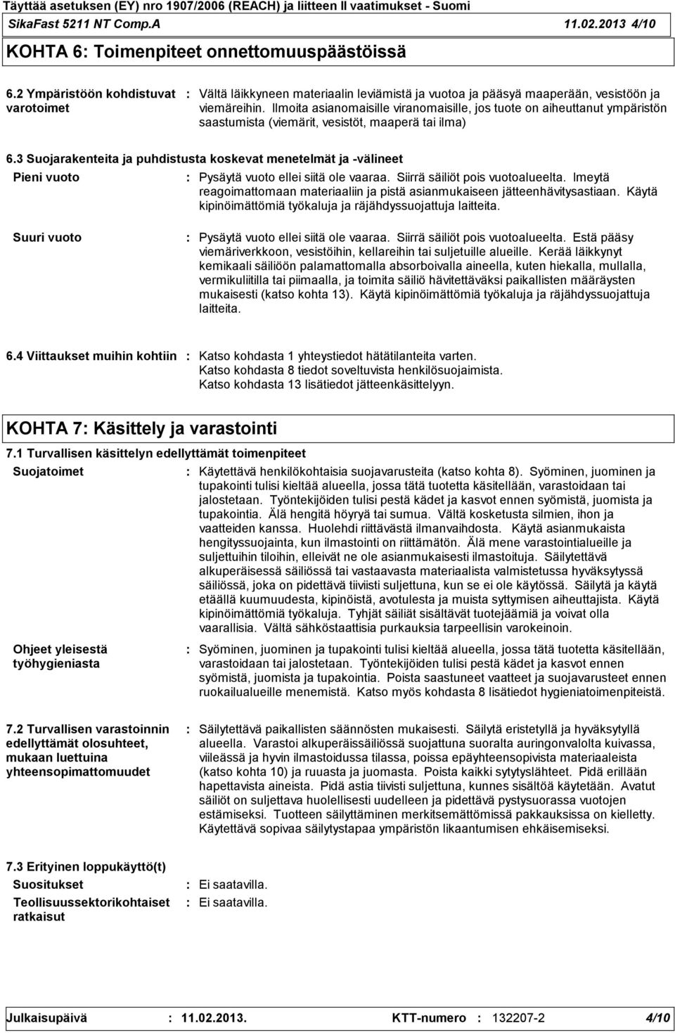 Ilmoita asianomaisille viranomaisille, jos tuote on aiheuttanut ympäristön saastumista (viemärit, vesistöt, maaperä tai ilma) 6.