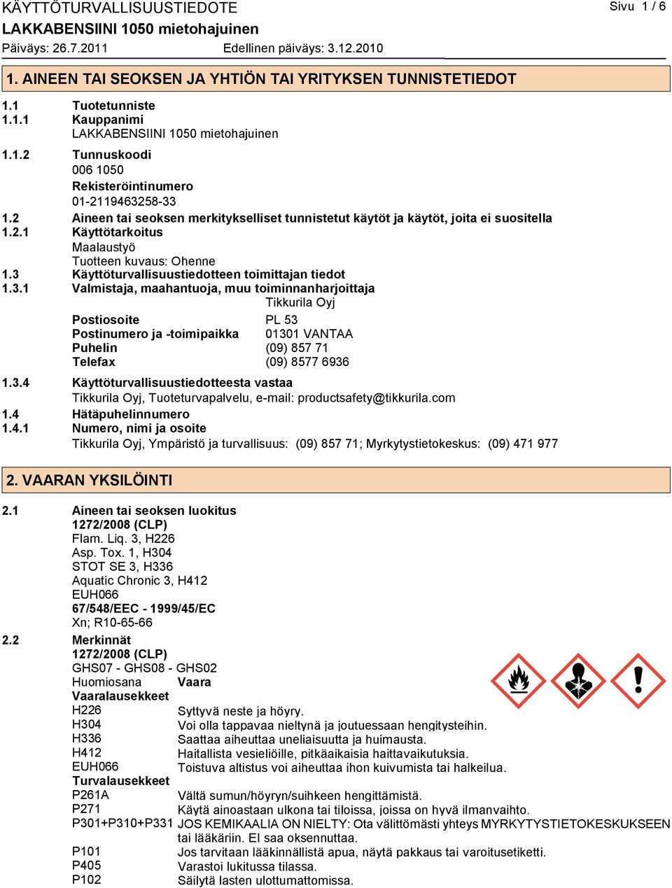 3.1 Valmistaja, maahantuoja, muu toiminnanharjoittaja Tikkurila Oyj Postiosoite PL 53 Postinumero ja -toimipaikka 01301 VANTAA Puhelin (09) 857 71 Telefax (09) 8577 6936 1.3.4 Käyttöturvallisuustiedotteesta vastaa Tikkurila Oyj, Tuoteturvapalvelu, e-mail: productsafety@tikkurila.