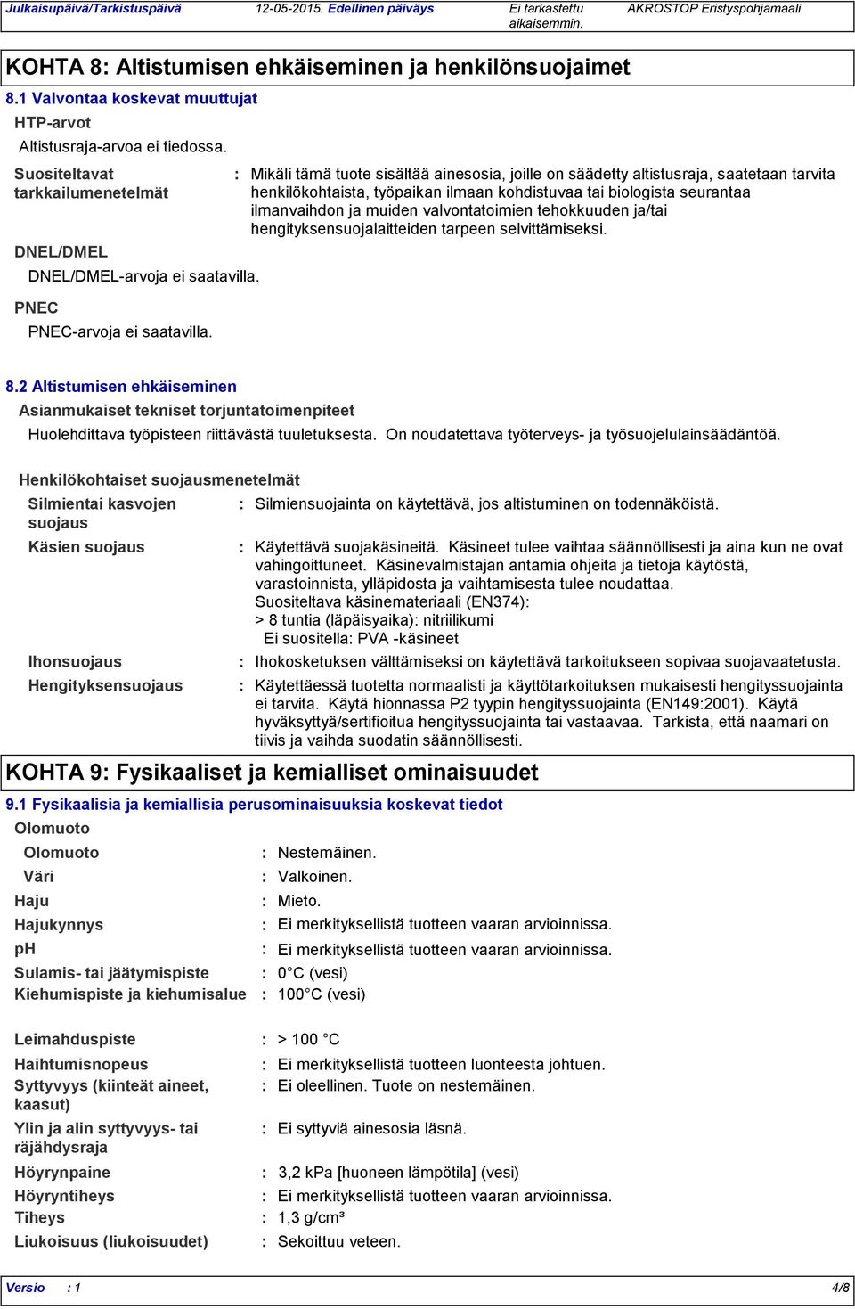 Mikäli tämä tuote sisältää ainesosia, joille on säädetty altistusraja, saatetaan tarvita henkilökohtaista, työpaikan ilmaan kohdistuvaa tai biologista seurantaa ilmanvaihdon ja muiden valvontatoimien