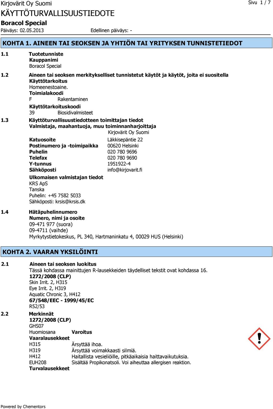 3 Käyttöturvallisuustiedotteen toimittajan tiedot Valmistaja, maahantuoja, muu toiminnanharjoittaja Kirjovärit Oy Suomi Katuosoite Läkkisepäntie 22 Postinumero ja -toimipaikka 00620 Helsinki Puhelin