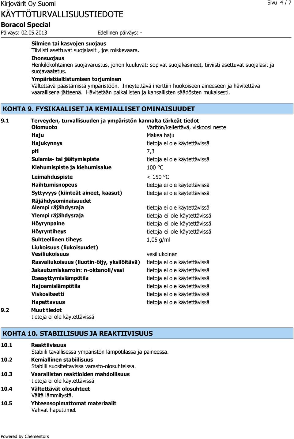 Imeytettävä inerttiin huokoiseen aineeseen ja hävitettävä vaarallisena jätteenä. Hävitetään paikallisten ja kansallisten säädösten mukaisesti. KOHTA 9. FYSIKAALISET JA KEMIALLISET OMINAISUUDET 9.