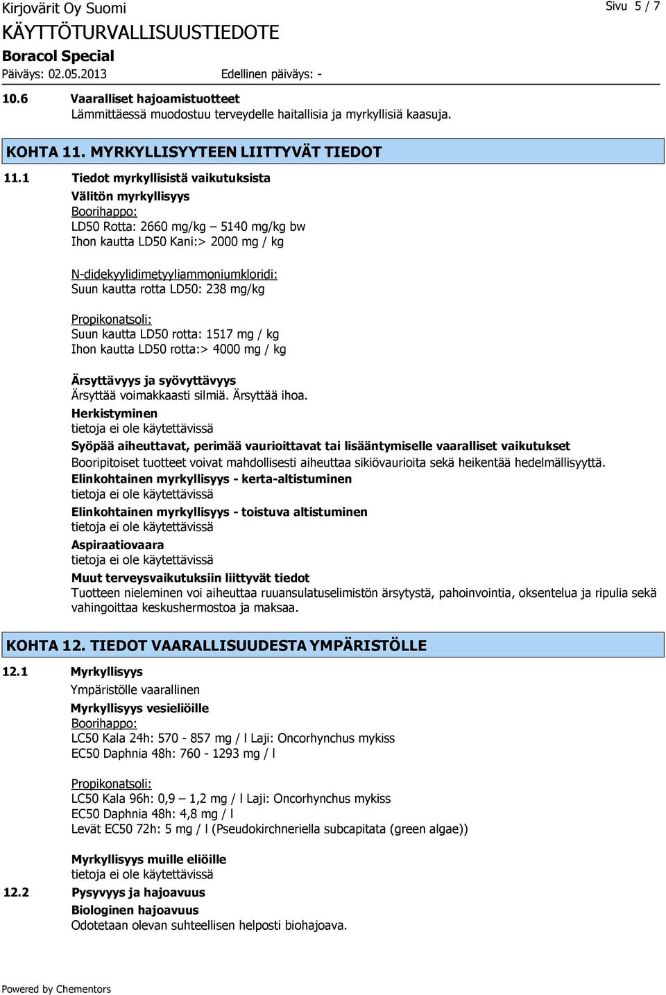 LD50: 238 mg/kg Propikonatsoli: Suun kautta LD50 rotta: 1517 mg / kg Ihon kautta LD50 rotta:> 4000 mg / kg Ärsyttävyys ja syövyttävyys Ärsyttää voimakkaasti silmiä. Ärsyttää ihoa.