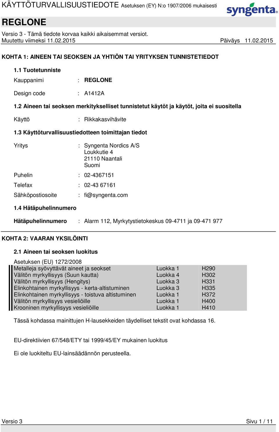 3 Käyttöturvallisuustiedotteen toimittajan tiedot Yritys : Syngenta Nordics A/S Loukkutie 4 21110 Naantali Suomi Puhelin : 02-4367151 Telefax : 02-43 67161 Sähköpostiosoite 1.