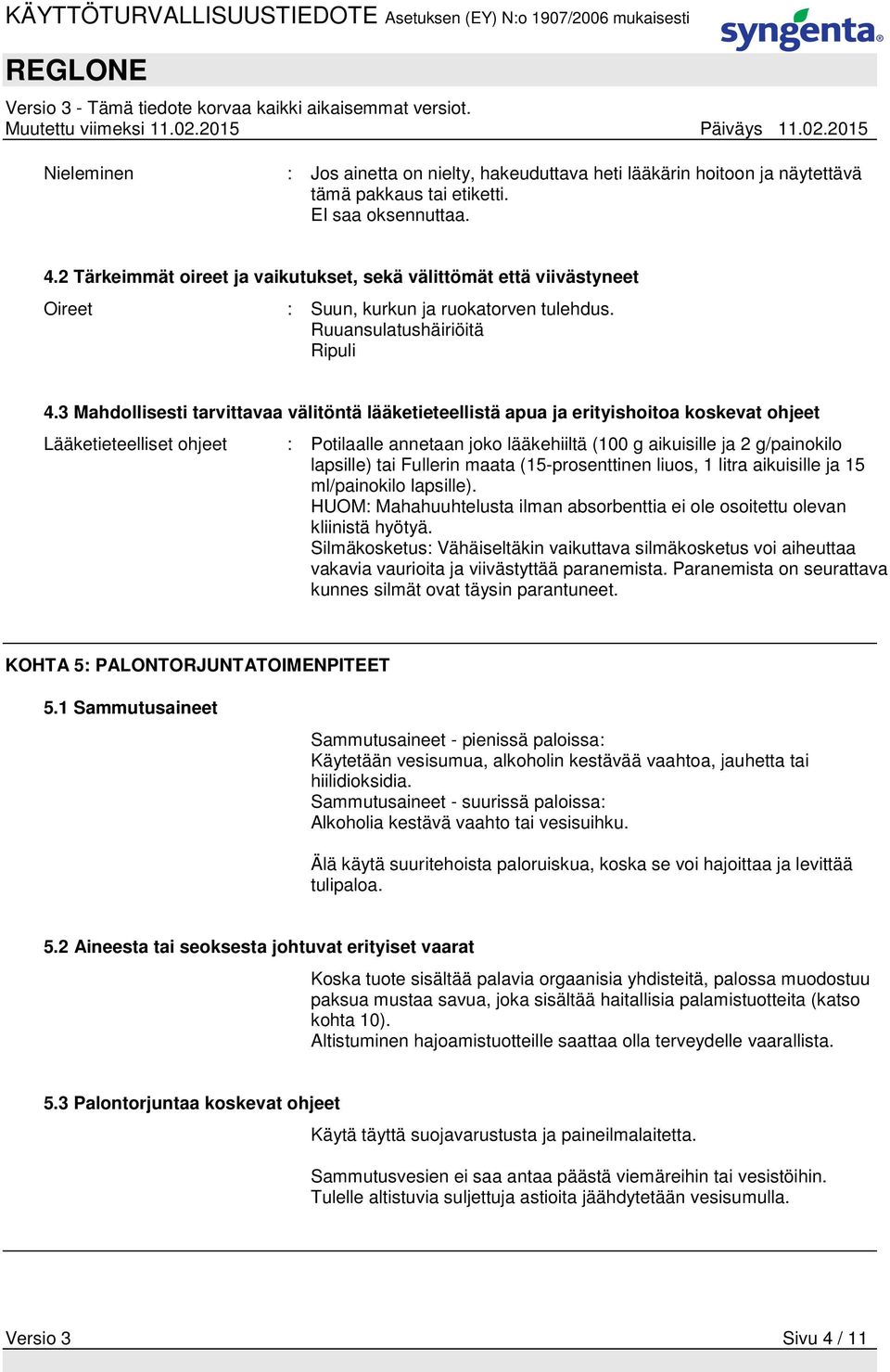 3 Mahdollisesti tarvittavaa välitöntä lääketieteellistä apua ja erityishoitoa koskevat ohjeet Lääketieteelliset ohjeet : Potilaalle annetaan joko lääkehiiltä (100 g aikuisille ja 2 g/painokilo