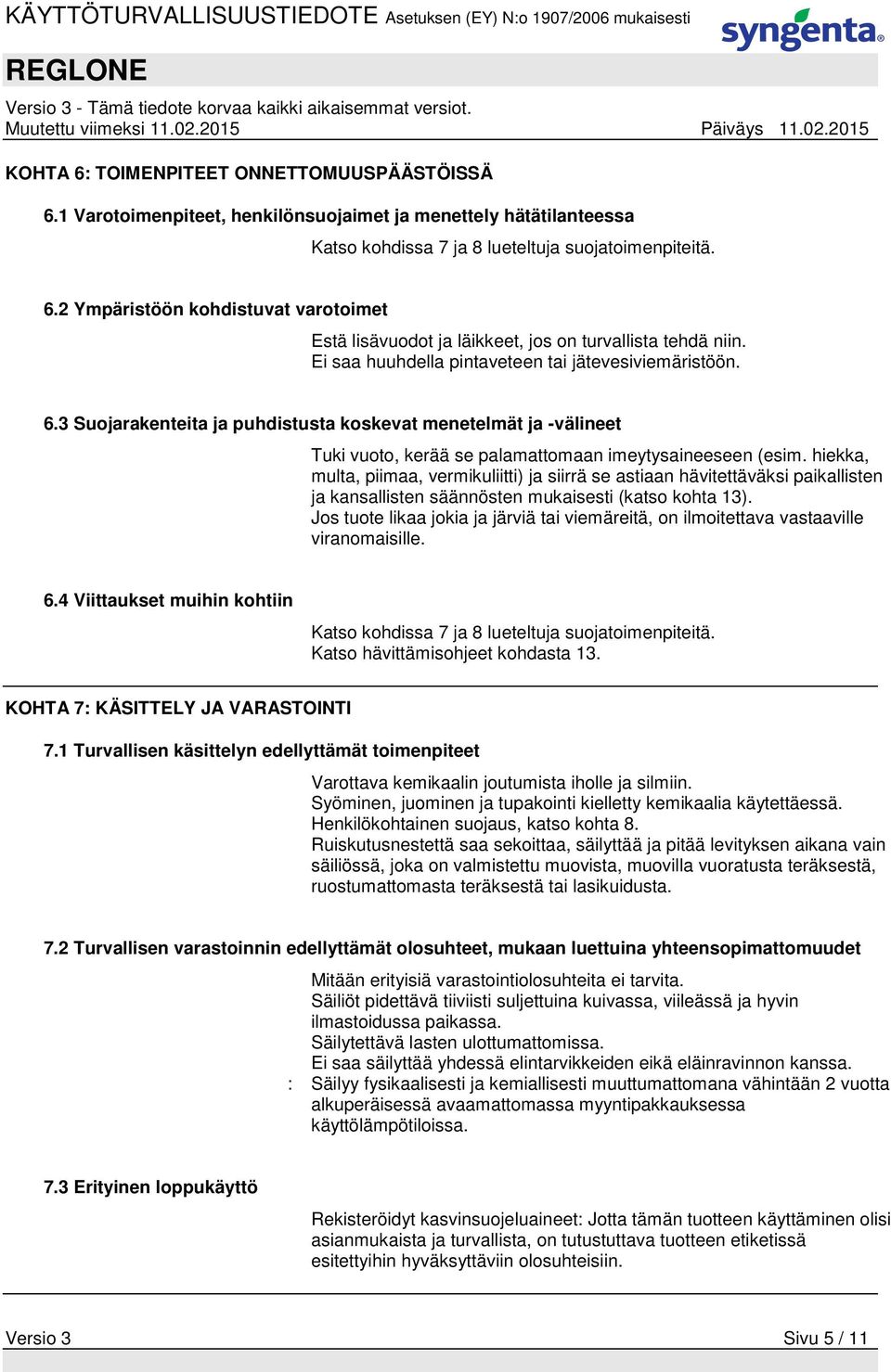 hiekka, multa, piimaa, vermikuliitti) ja siirrä se astiaan hävitettäväksi paikallisten ja kansallisten säännösten mukaisesti (katso kohta 13).