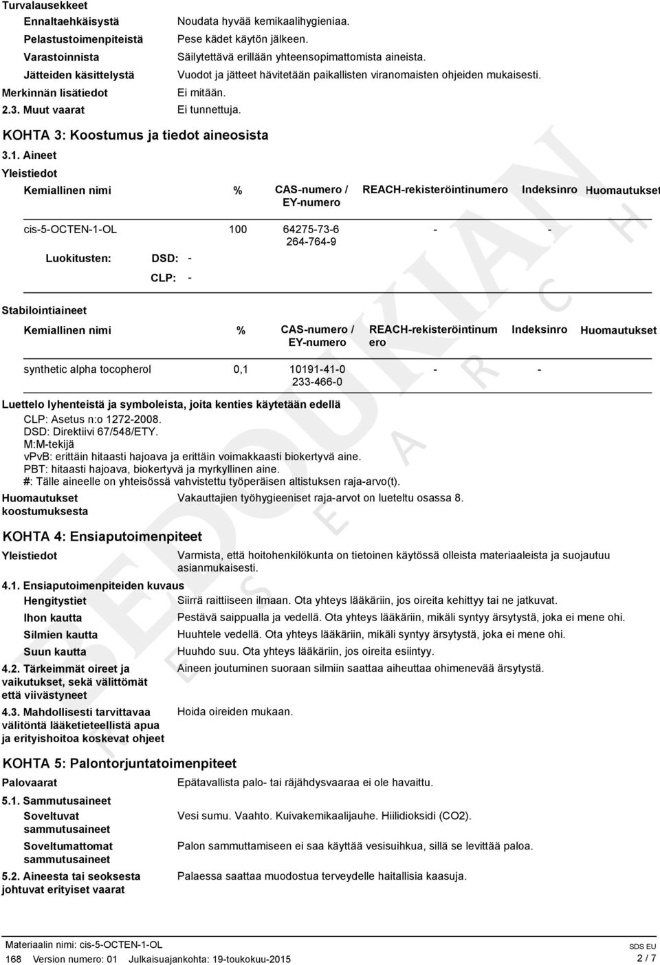 Aineet Yleistiedot Kemiallinen nimi % CASnumero / EYnumero REACHrekisteröintinumero Indeksinro Huomautukset Luokitusten: DSD: 100 64275736 2647649 CLP: Stabilointiaineet Kemiallinen nimi % CASnumero