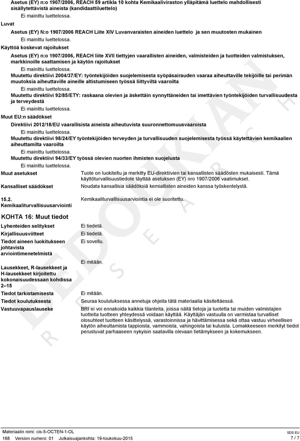 valmistuksen, markkinoille saattamisen ja käytön rajoitukset Muutettu direktiivi 2004/37/EY: työntekijöiden suojelemisesta syöpäsairauden vaaraa aiheuttaville tekijöille tai perimän muutoksia