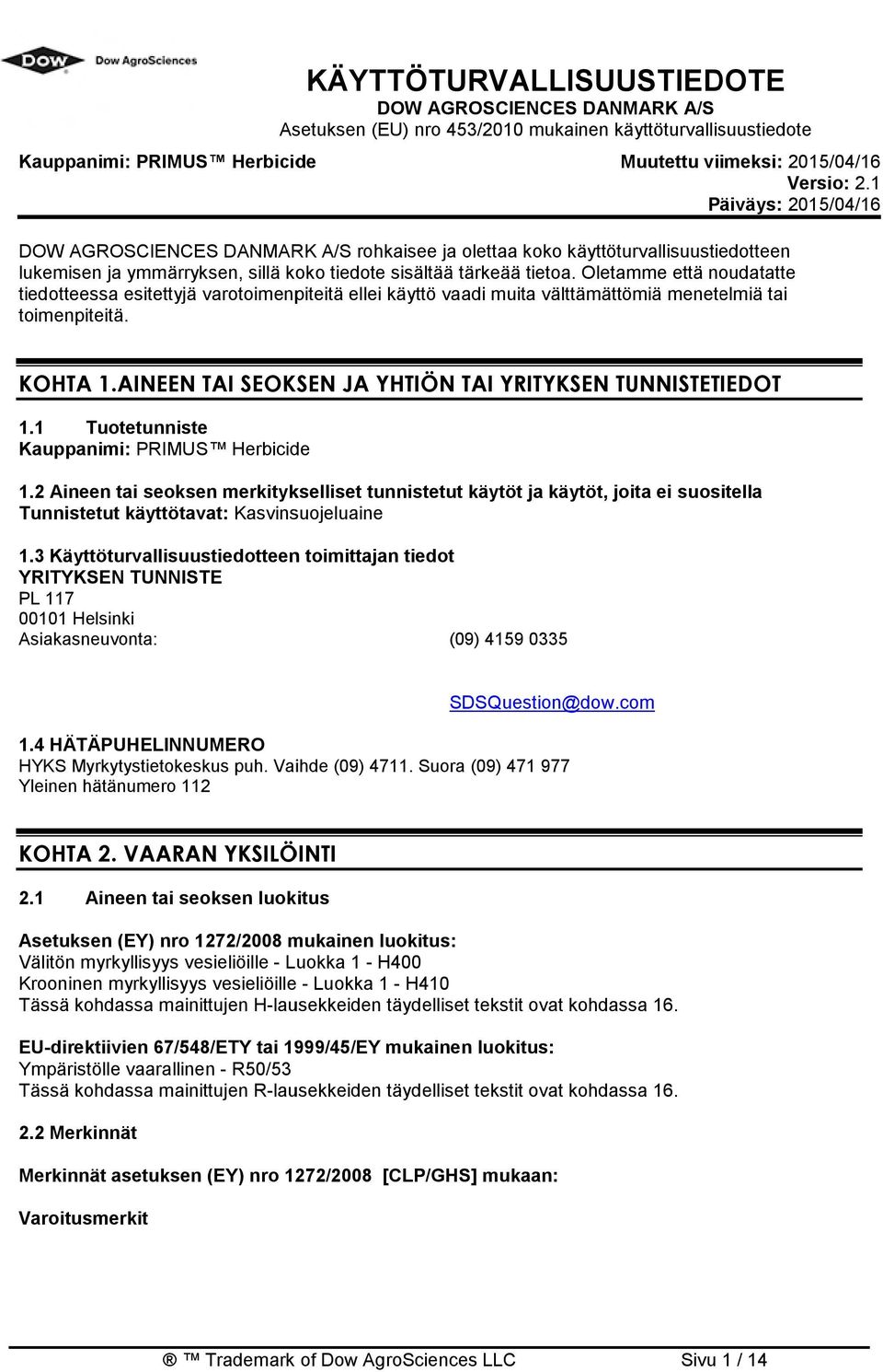 Oletamme että noudatatte tiedotteessa esitettyjä varotoimenpiteitä ellei käyttö vaadi muita välttämättömiä menetelmiä tai toimenpiteitä. KOHTA 1.