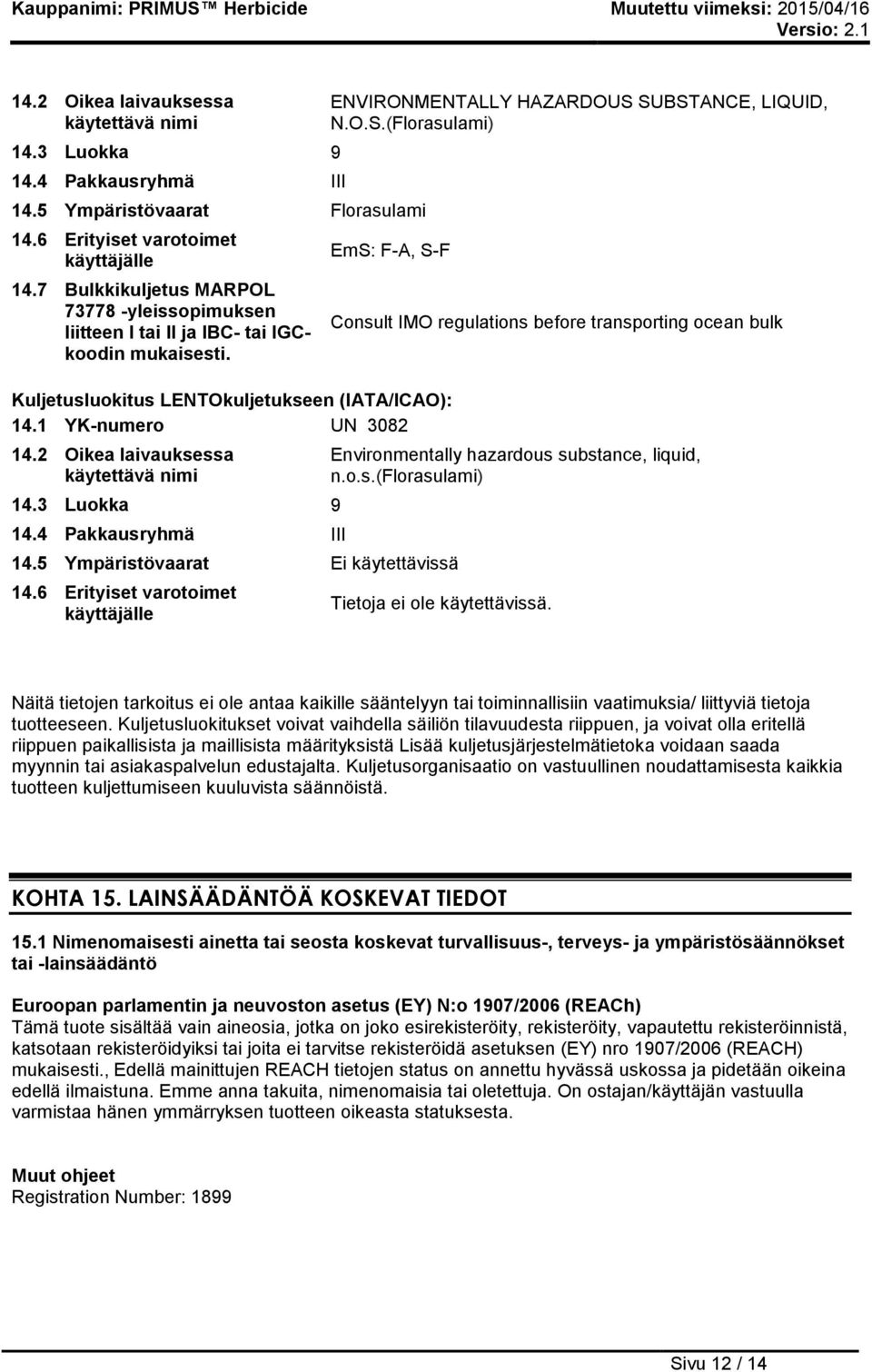 SUBSTANCE, LIQUID, N.O.S.(Florasulami) EmS: F-A, S-F Kuljetusluokitus LENTOkuljetukseen (IATA/ICAO): 14.1 YK-numero UN 3082 14.2 Oikea laivauksessa käytettävä nimi 14.3 Luokka 9 14.