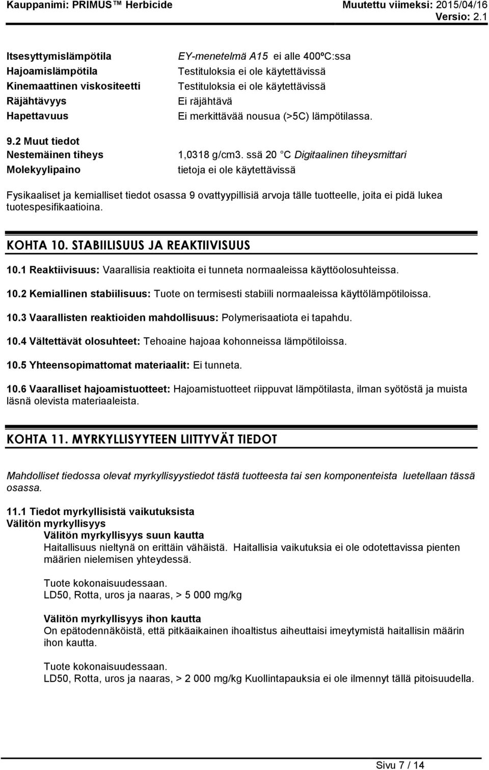 ssä 20 C Digitaalinen tiheysmittari tietoja ei ole käytettävissä Fysikaaliset ja kemialliset tiedot osassa 9 ovattyypillisiä arvoja tälle tuotteelle, joita ei pidä lukea tuotespesifikaatioina.