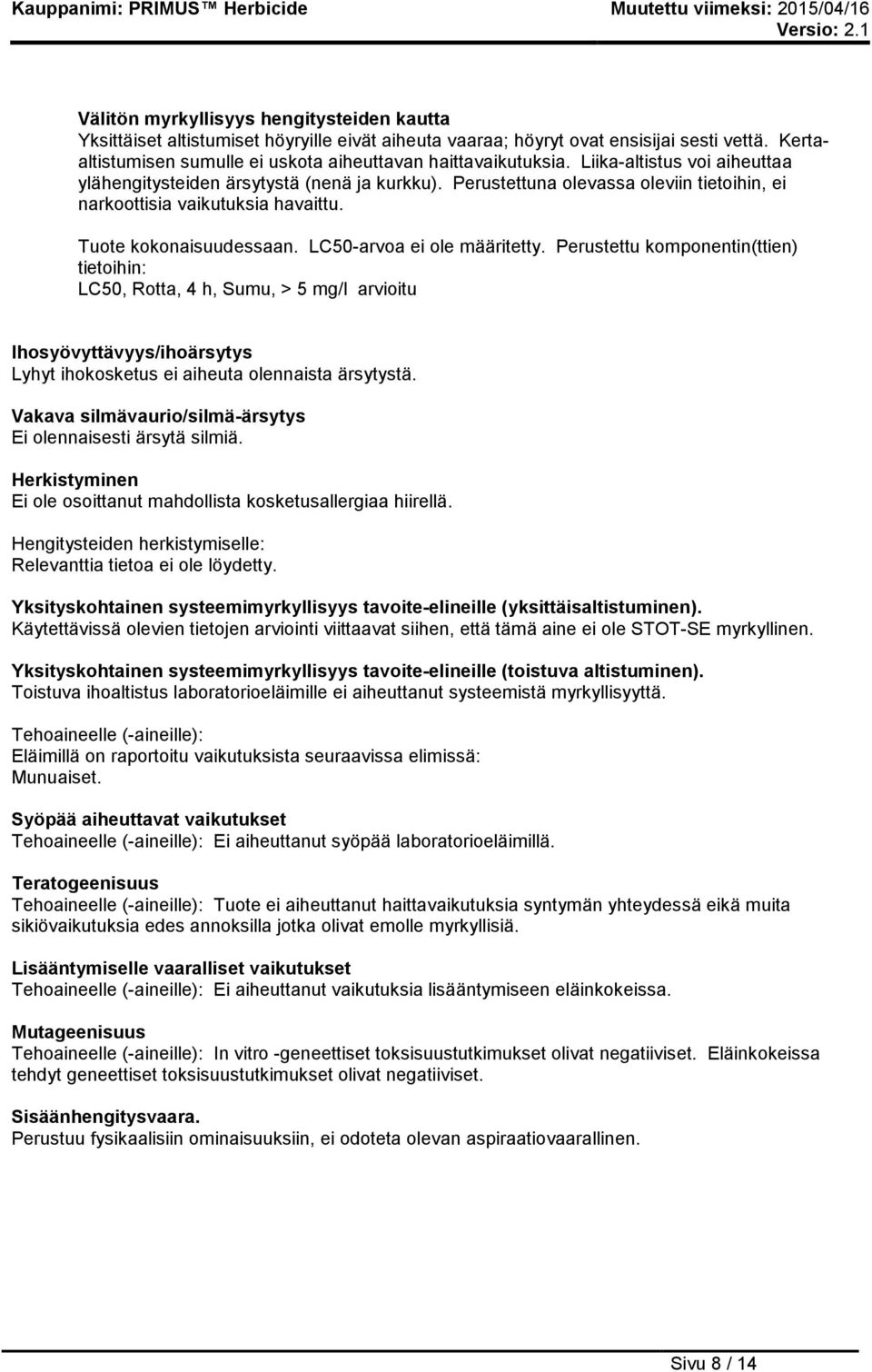 Perustettuna olevassa oleviin tietoihin, ei narkoottisia vaikutuksia havaittu. Tuote kokonaisuudessaan. LC50-arvoa ei ole määritetty.