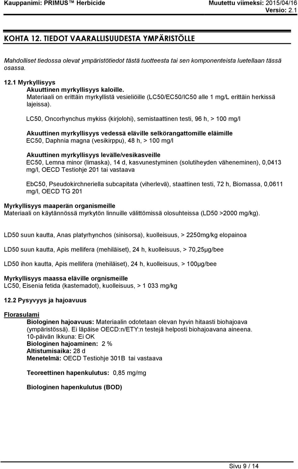 LC50, Oncorhynchus mykiss (kirjolohi), semistaattinen testi, 96 h, > 100 mg/l Akuuttinen myrkyllisyys vedessä eläville selkörangattomille eläimille EC50, Daphnia magna (vesikirppu), 48 h, > 100 mg/l