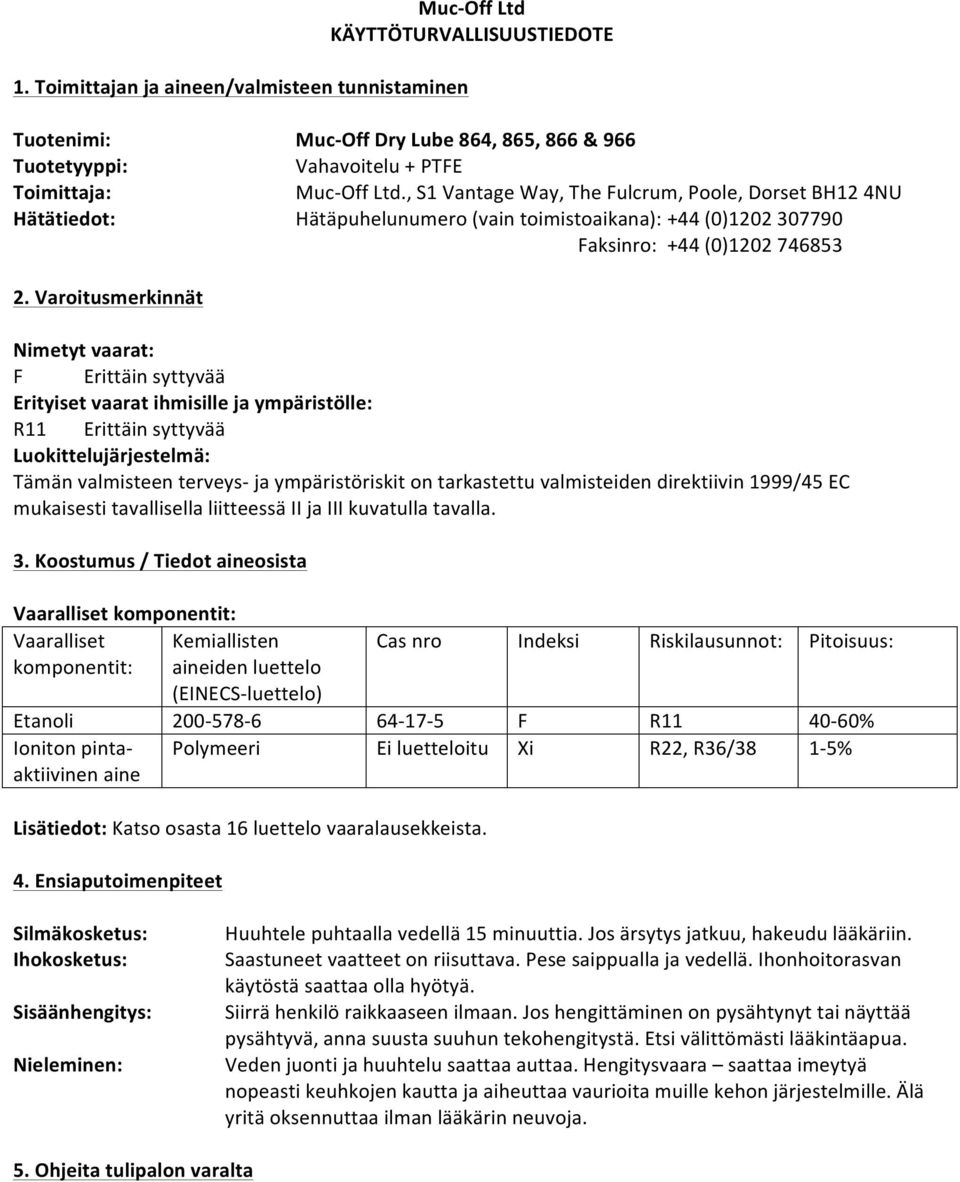 Varoitusmerkinnät Nimetyt vaarat: F Erittäin syttyvää Erityiset vaarat ihmisille ja ympäristölle: R11 Erittäin syttyvää Luokittelujärjestelmä: Tämän valmisteen terveys- ja ympäristöriskit on