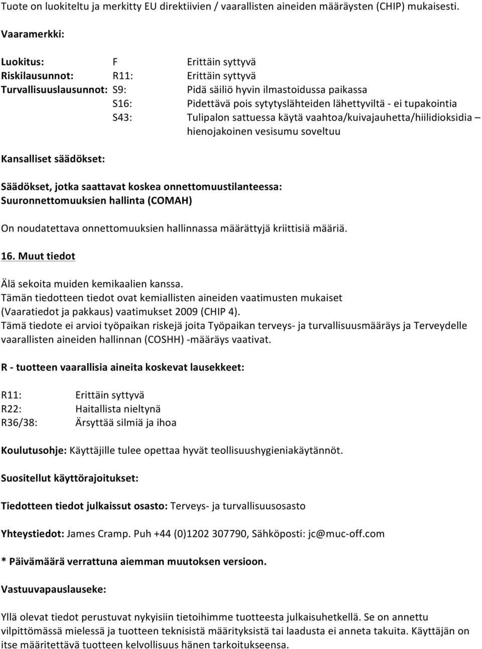 ei tupakointia S43: Tulipalon sattuessa käytä vaahtoa/kuivajauhetta/hiilidioksidia hienojakoinen vesisumu soveltuu Kansalliset säädökset: Säädökset, jotka saattavat koskea onnettomuustilanteessa: