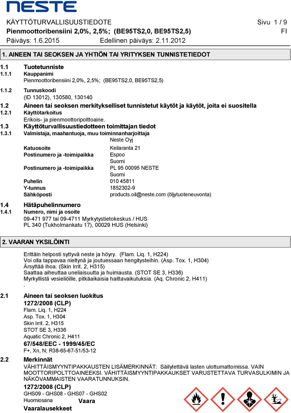 maahantuoja, muu toiminnanharjoittaja Neste Oyj Katuosoite Keilaranta 21 Postinumero ja -toimipaikka Espoo Suomi Postinumero ja -toimipaikka PL 95 00095 NESTE Suomi Puhelin 010 45811 Y-tunnus