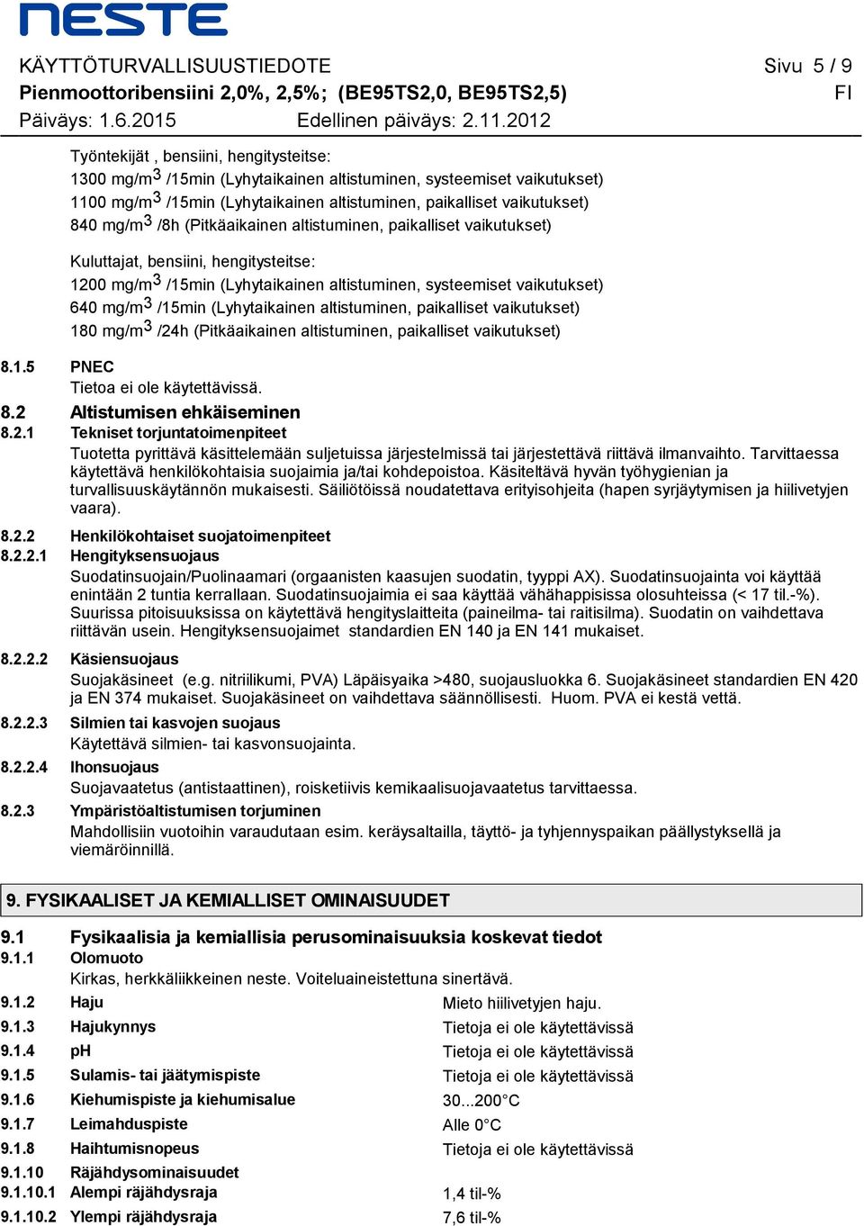 vaikutukset) 640 mg/m 3 /15min (Lyhytaikainen altistuminen, paikalliset vaikutukset) 180 mg/m 3 /24h (Pitkäaikainen altistuminen, paikalliset vaikutukset) 815 PNEC Tietoa ei ole käytettävissä 82