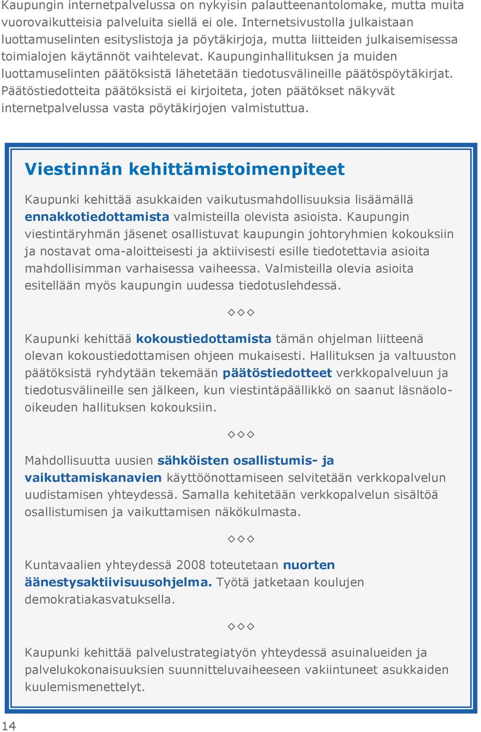 Kaupunginhallituksen ja muiden luottamuselinten päätöksistä lähetetään tiedotusvälineille päätöspöytäkirjat.