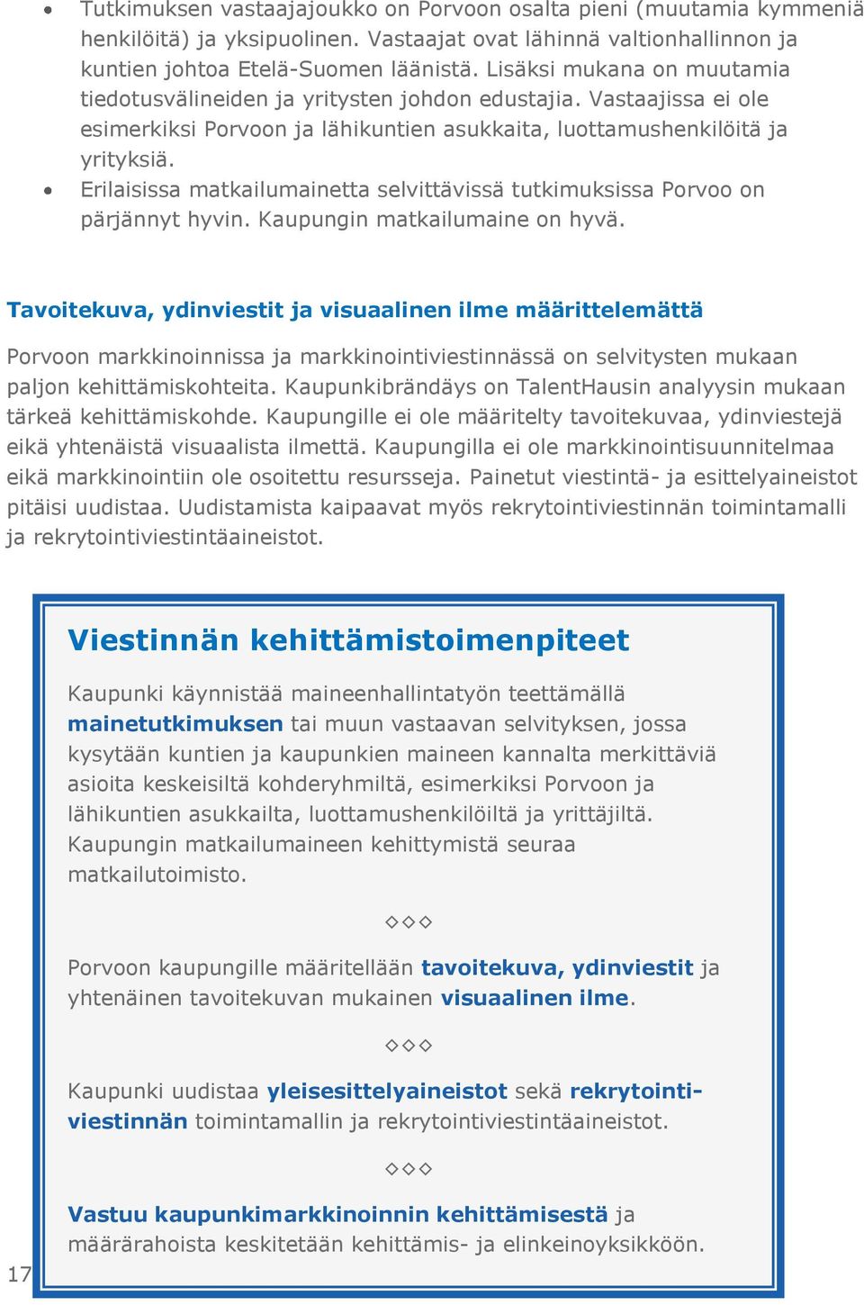 Erilaisissa matkailumainetta selvittävissä tutkimuksissa Porvoo on pärjännyt hyvin. Kaupungin matkailumaine on hyvä.