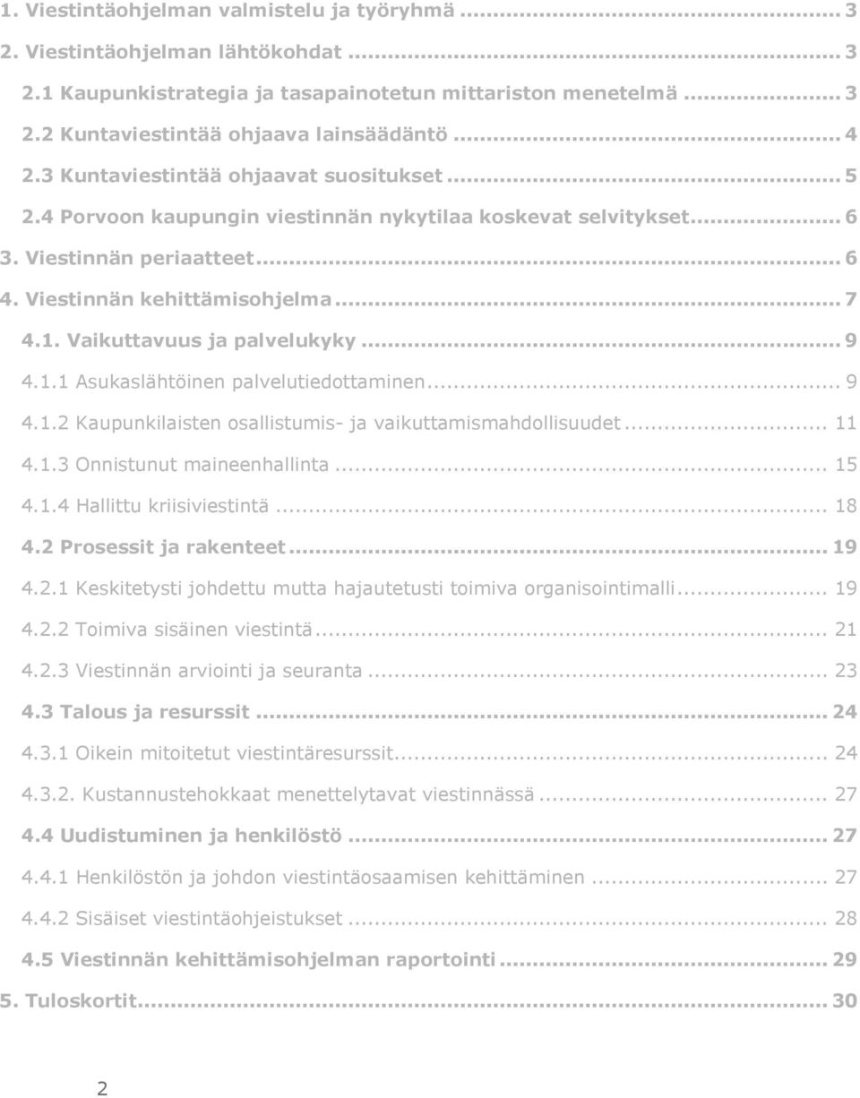 Vaikuttavuus ja palvelukyky... 9 4.1.1 Asukaslähtöinen palvelutiedottaminen... 9 4.1.2 Kaupunkilaisten osallistumis- ja vaikuttamismahdollisuudet... 11 4.1.3 Onnistunut maineenhallinta... 15 4.1.4 Hallittu kriisiviestintä.