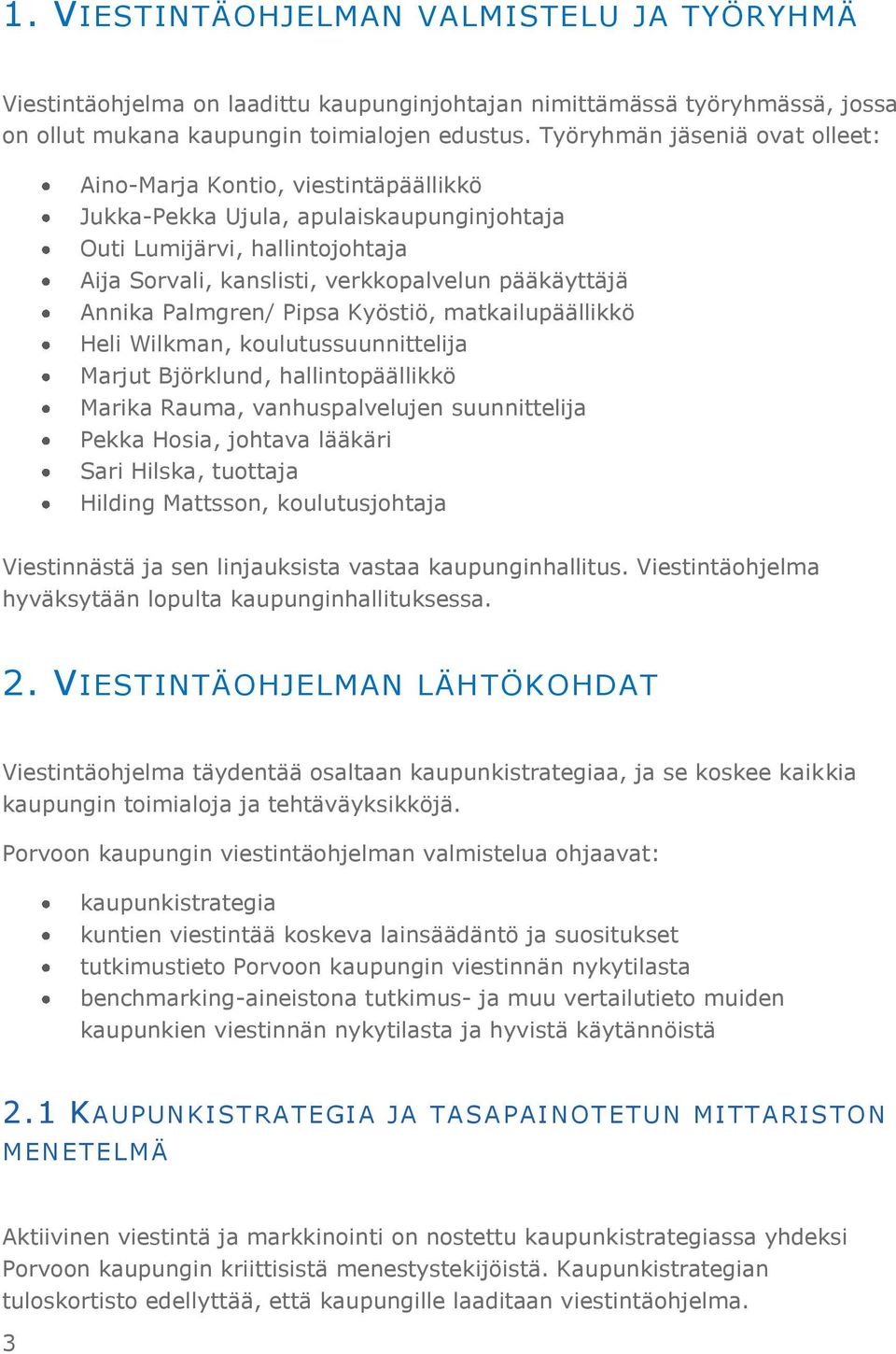 Annika Palmgren/ Pipsa Kyöstiö, matkailupäällikkö Heli Wilkman, koulutussuunnittelija Marjut Björklund, hallintopäällikkö Marika Rauma, vanhuspalvelujen suunnittelija Pekka Hosia, johtava lääkäri