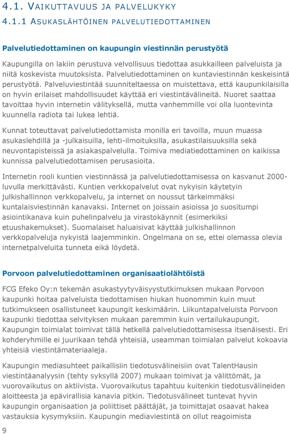 Palveluviestintää suunniteltaessa on muistettava, että kaupunkilaisilla on hyvin erilaiset mahdollisuudet käyttää eri viestintävälineitä.