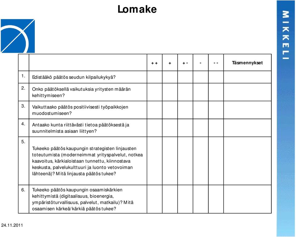 Tukeeko päätös kaupungin strategisten linjausten toteutumista (moderneimmat yrityspalvelut, notkea kaavoitus, kärkialoistaan tunnettu, kiinnostava keskusta, palvelukulttuuri