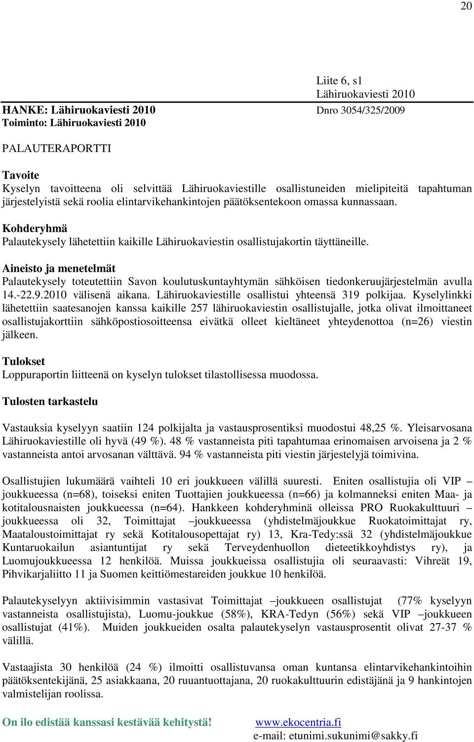 Kohderyhmä Palautekysely lähetettiin kaikille Lähiruokaviestin osallistujakortin täyttäneille.