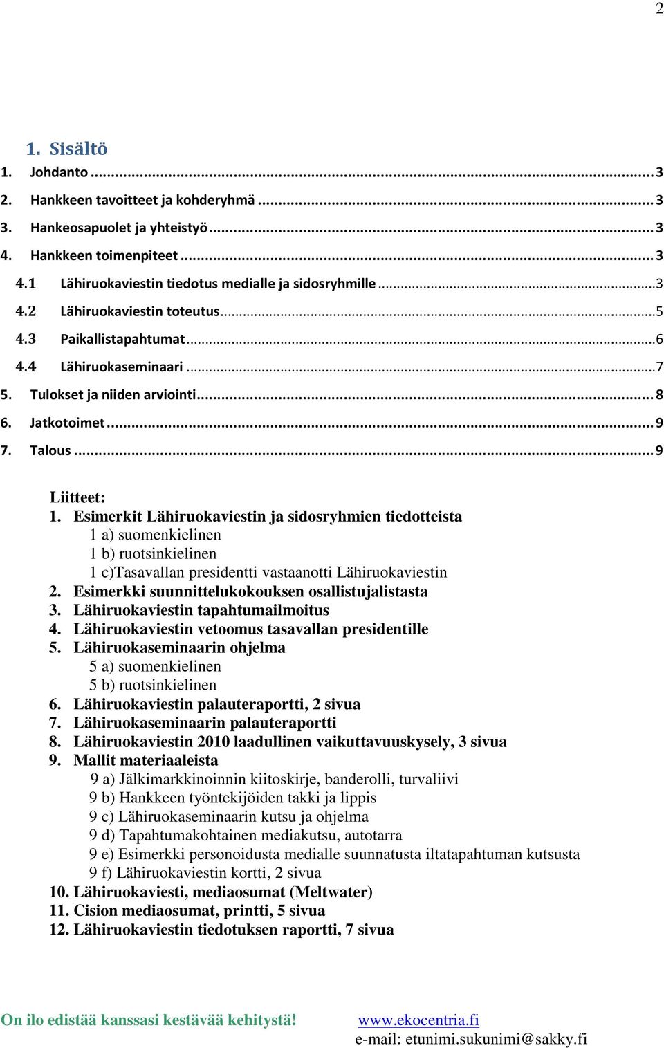 Esimerkit Lähiruokaviestin ja sidosryhmien tiedotteista 1 a) suomenkielinen 1 b) ruotsinkielinen 1 c)tasavallan presidentti vastaanotti Lähiruokaviestin 2.