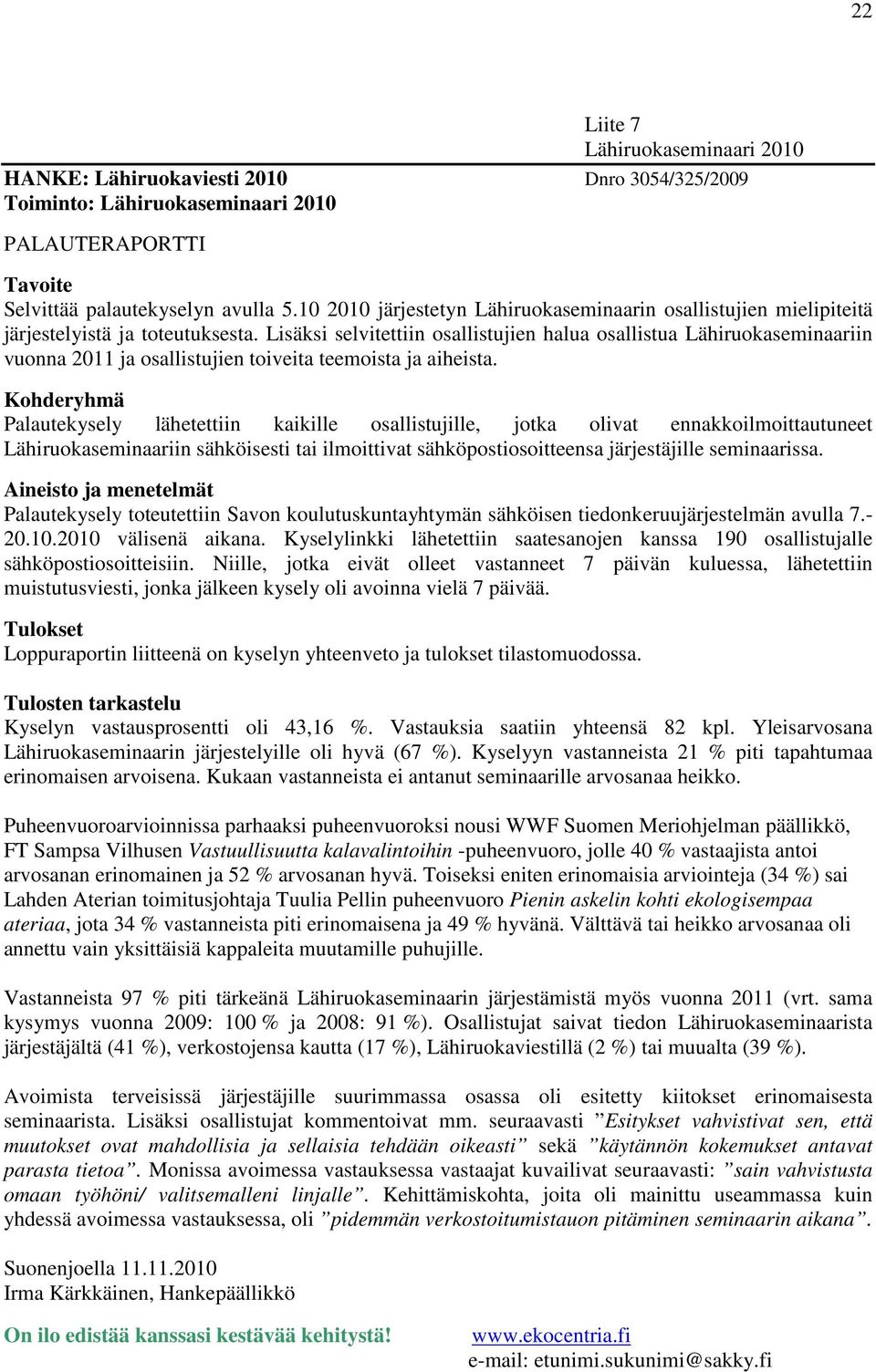 Lisäksi selvitettiin osallistujien halua osallistua Lähiruokaseminaariin vuonna 2011 ja osallistujien toiveita teemoista ja aiheista.