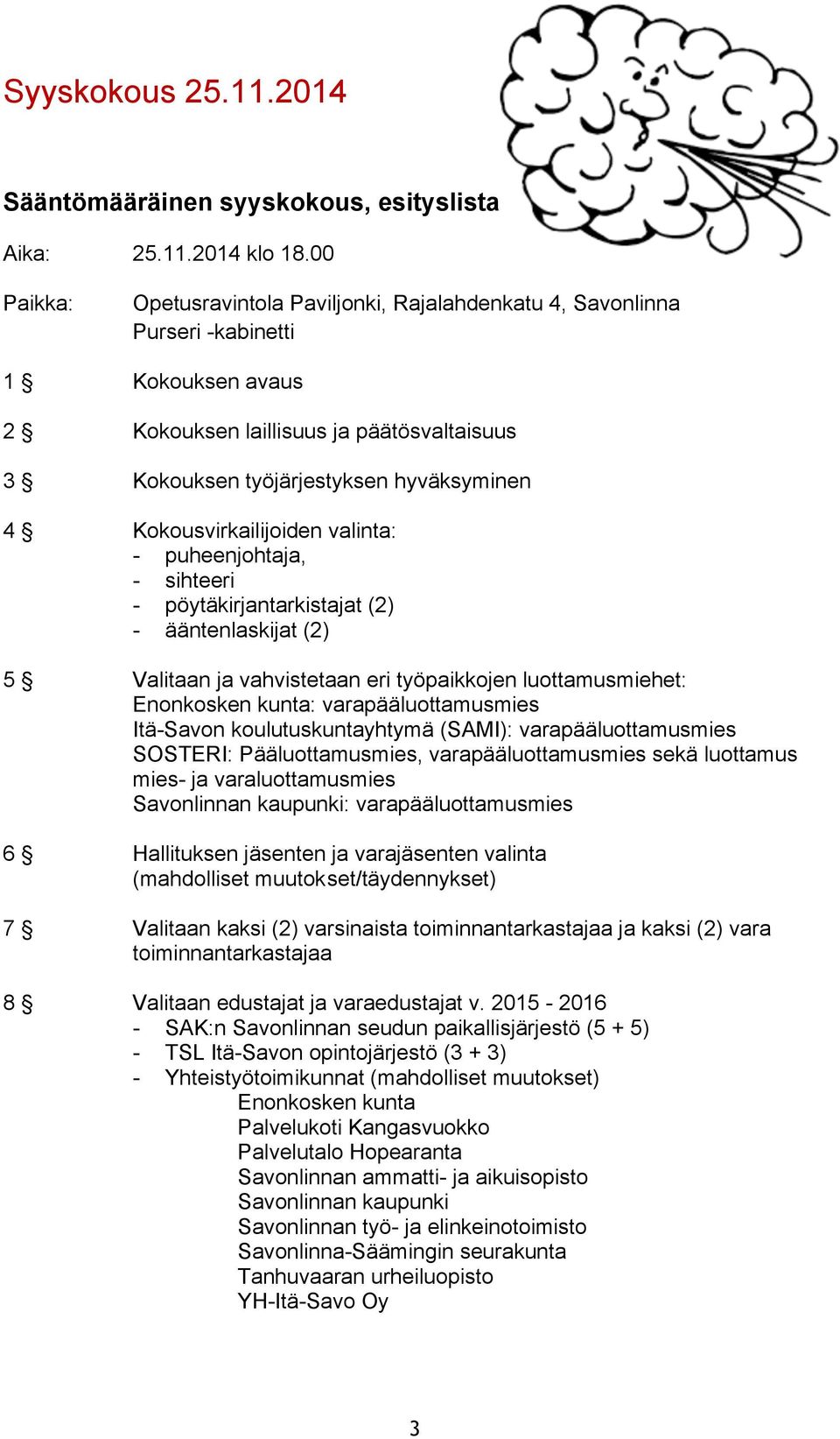 Kokousvirkailijoiden valinta: - puheenjohtaja, - sihteeri - pöytäkirjantarkistajat (2) - ääntenlaskijat (2) 5 Valitaan ja vahvistetaan eri työpaikkojen luottamusmiehet: Enonkosken kunta: