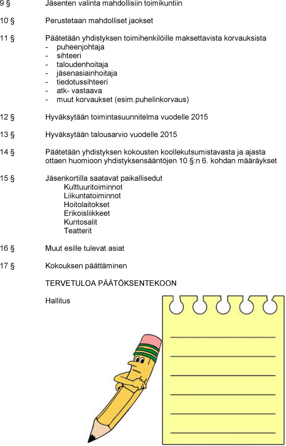 puhelinkorvaus) 12 Hyväksytään toimintasuunnitelma vuodelle 2015 13 Hyväksytään talousarvio vuodelle 2015 14 Päätetään yhdistyksen kokousten koollekutsumistavasta ja ajasta ottaen