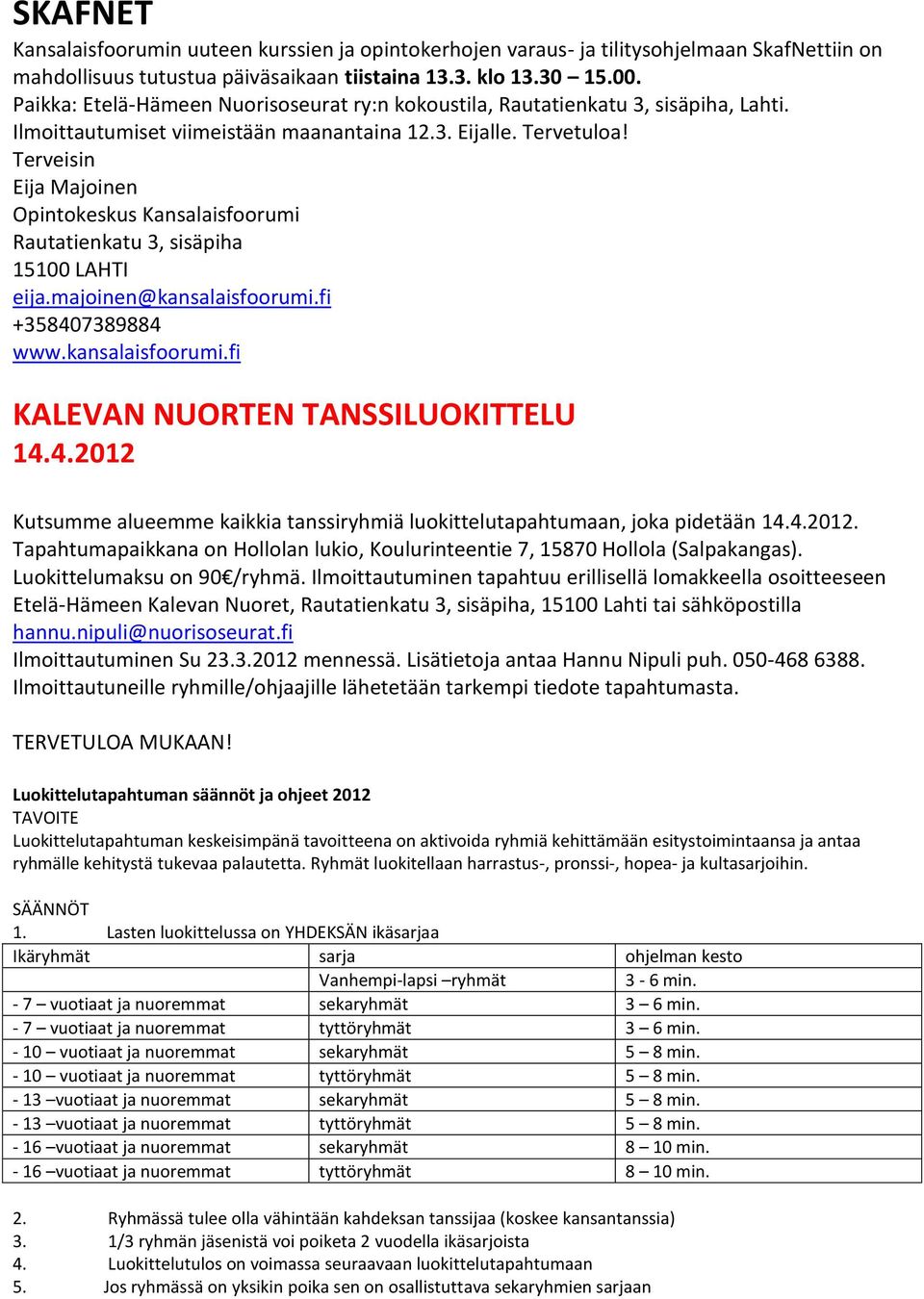 Terveisin Eija Majoinen Opintokeskus Kansalaisfoorumi Rautatienkatu 3, sisäpiha 15100 LAHTI eija.majoinen@kansalaisfoorumi.fi +358407389884 www.kansalaisfoorumi.fi KALEVAN NUORTEN TANSSILUOKITTELU 14.