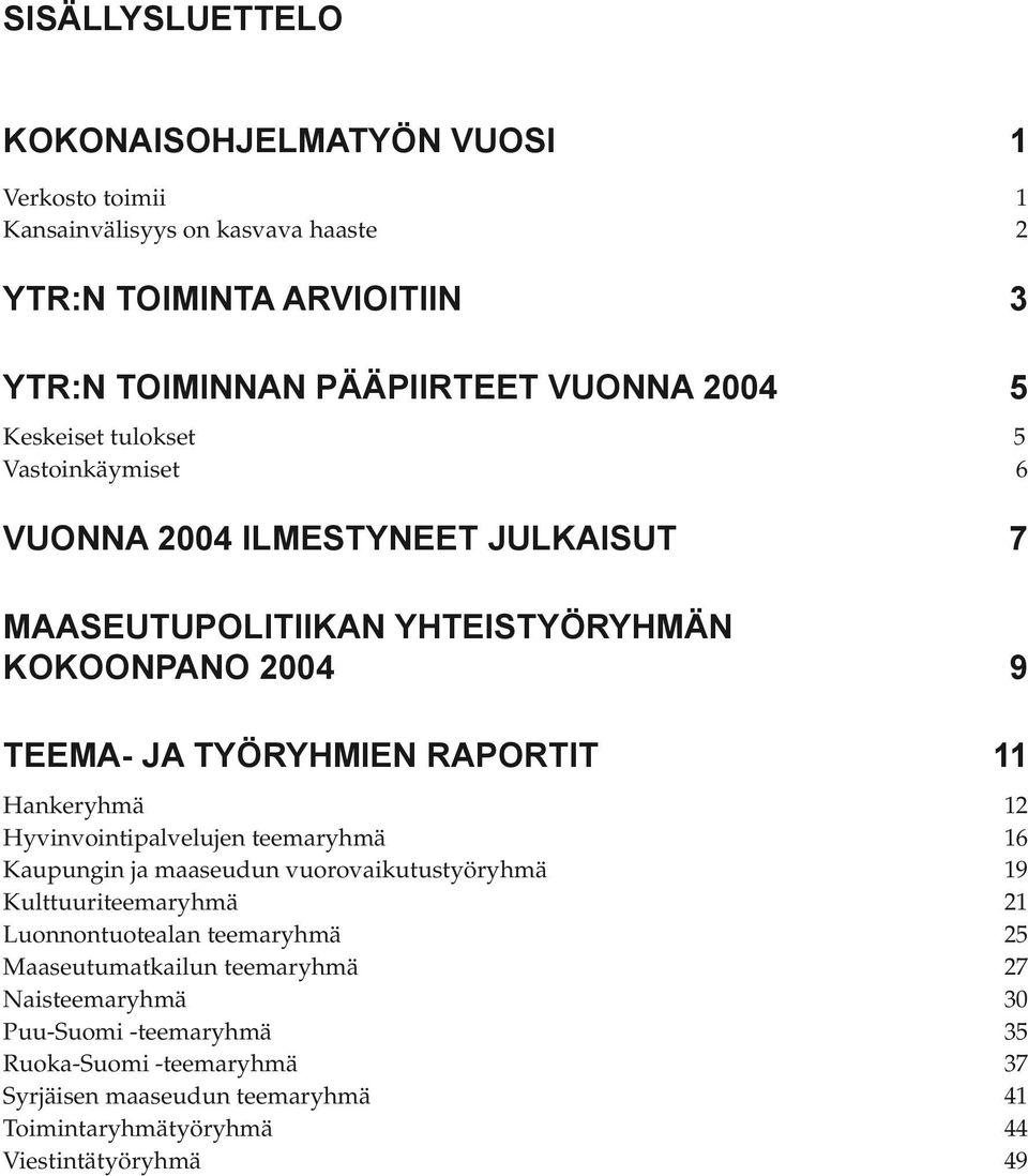 11 Hankeryhmä 12 Hyvinvointipalvelujen teemaryhmä 16 Kaupungin ja maaseudun vuorovaikutustyöryhmä 19 Kulttuuriteemaryhmä 21 Luonnontuotealan teemaryhmä 25