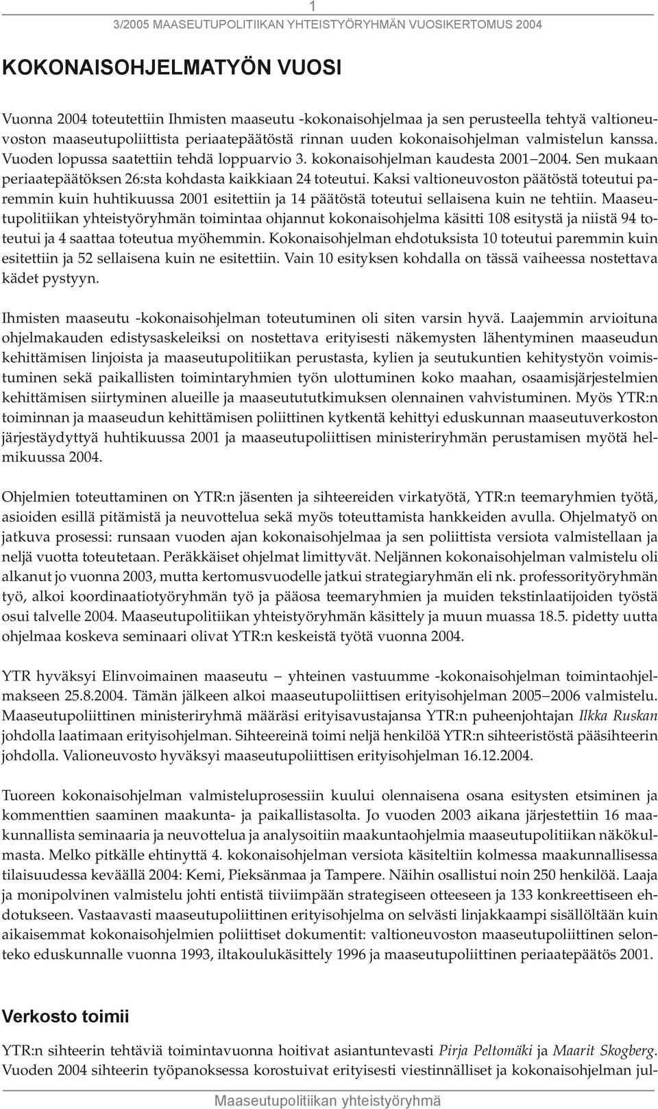 Kaksi valtioneuvoston päätöstä toteutui paremmin kuin huhtikuussa 2001 esitettiin ja 14 päätöstä toteutui sellaisena kuin ne tehtiin.