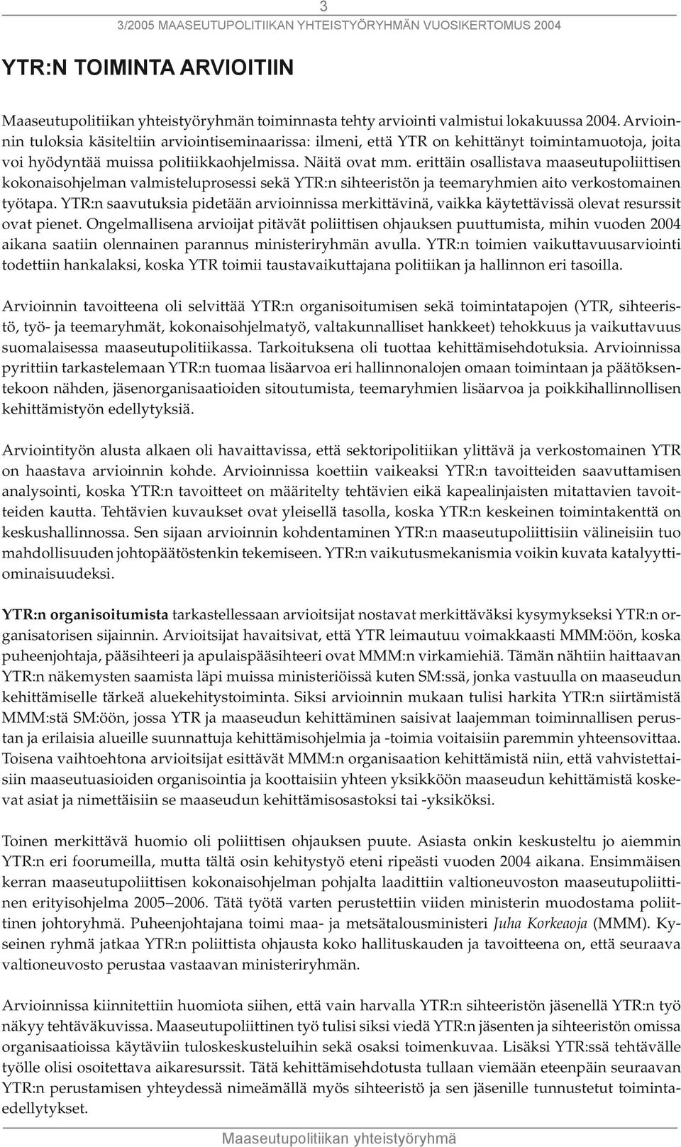 erittäin osallistava maaseutupoliittisen kokonaisohjelman valmisteluprosessi sekä YTR:n sihteeristön ja teemaryhmien aito verkostomainen työtapa.