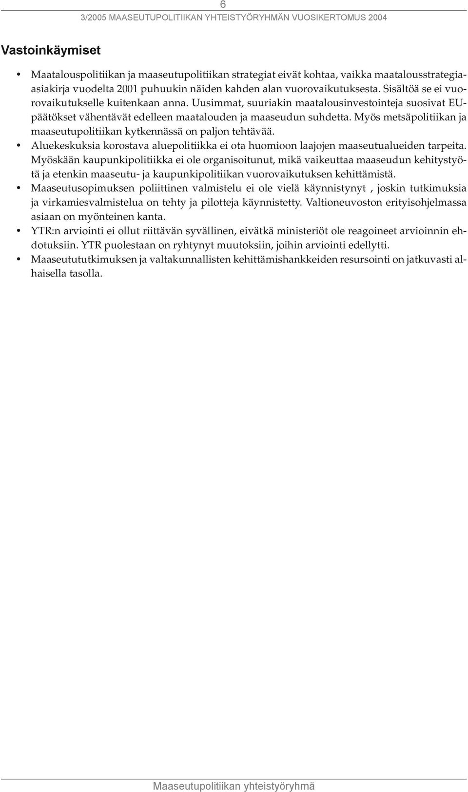 Myös metsäpolitiikan ja maaseutupolitiikan kytkennässä on paljon tehtävää. Aluekeskuksia korostava aluepolitiikka ei ota huomioon laajojen maaseutualueiden tarpeita.