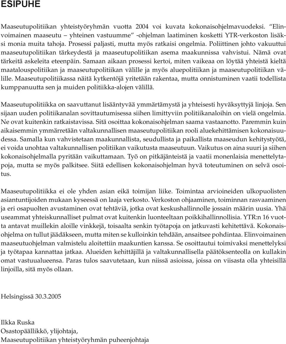 Samaan aikaan prosessi kertoi, miten vaikeaa on löytää yhteistä kieltä maatalouspolitiikan ja maaseutupolitiikan välille ja myös aluepolitiikan ja maaseutupolitiikan välille.