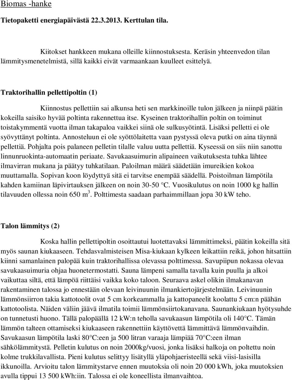 Traktorihallin pellettipoltin (1) Kiinnostus pellettiin sai alkunsa heti sen markkinoille tulon jälkeen ja niinpä päätin kokeilla saisiko hyvää poltinta rakennettua itse.