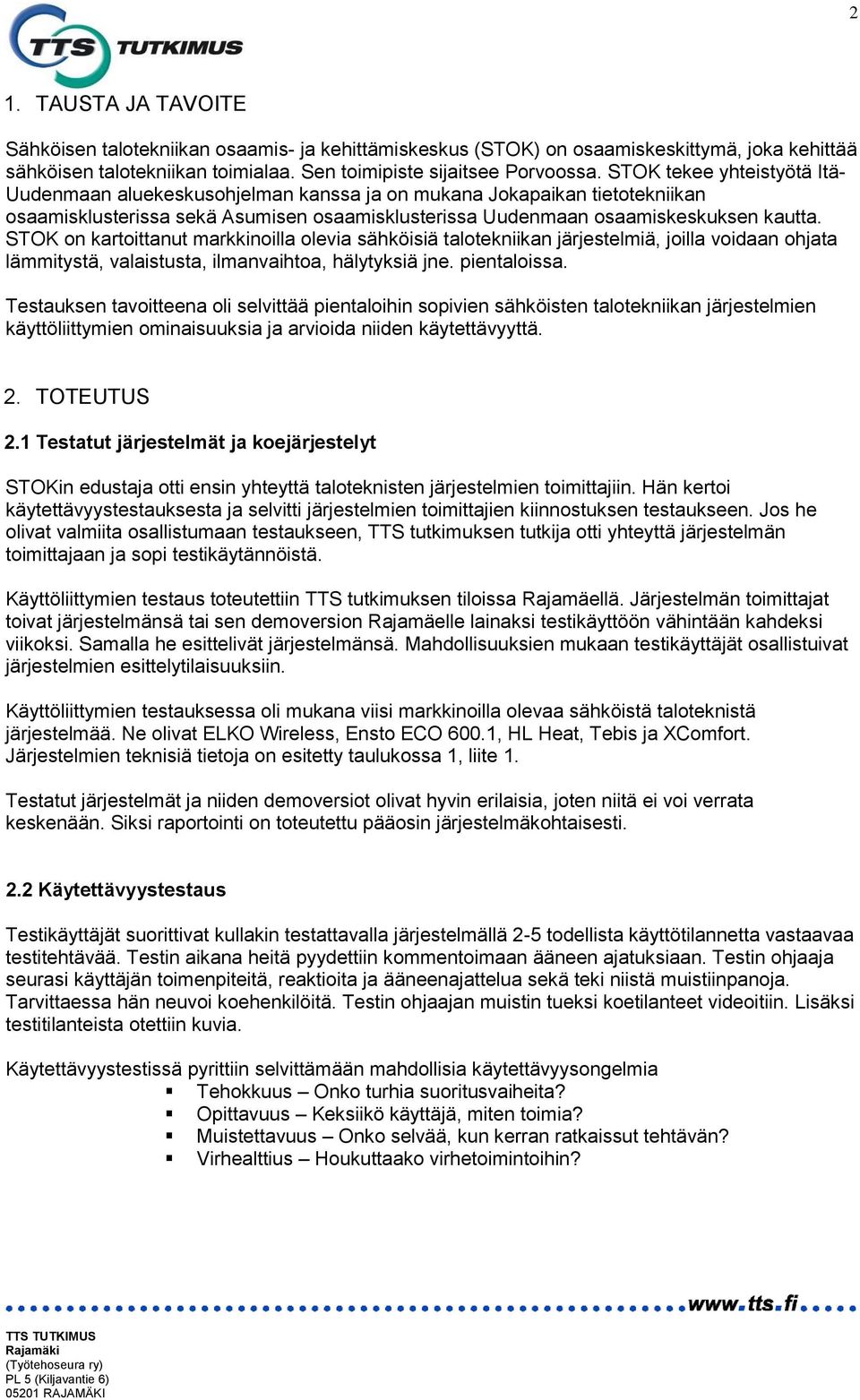 STOK on kartoittanut markkinoilla olevia sähköisiä talotekniikan järjestelmiä, joilla voidaan ohjata lämmitystä, valaistusta, ilmanvaihtoa, hälytyksiä jne. pientaloissa.