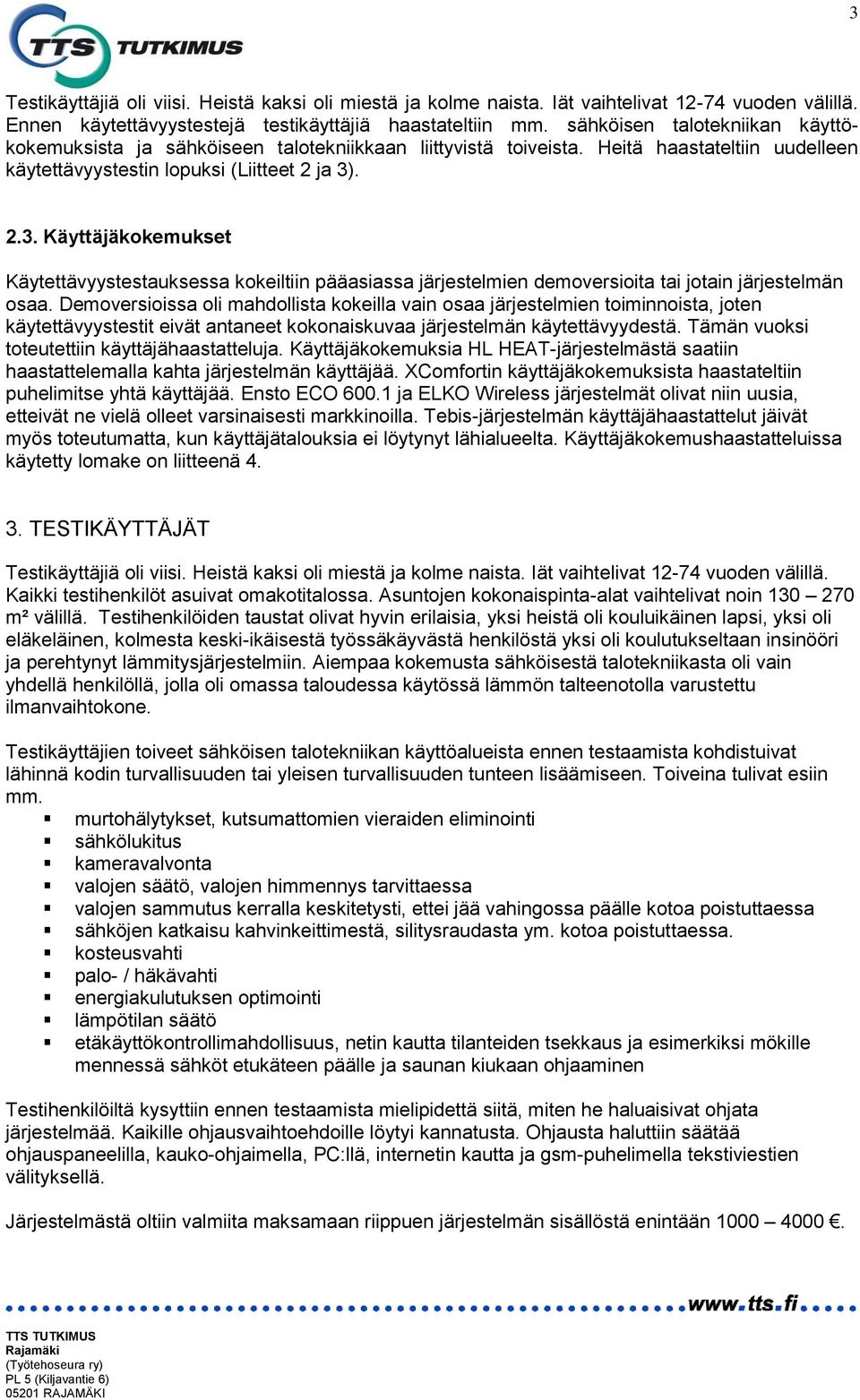 . 2.3. Käyttäjäkokemukset Käytettävyystestauksessa kokeiltiin pääasiassa järjestelmien demoversioita tai jotain järjestelmän osaa.