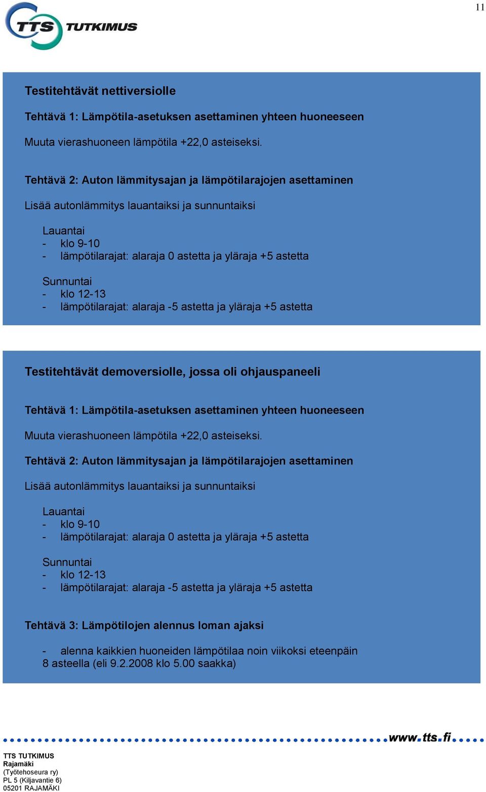 klo 12-13 - lämpötilarajat: alaraja -5 astetta ja yläraja +5 astetta - Testitehtävät demoversiolle, jossa oli ohjauspaneeli Tehtävä 1: Lämpötila-asetuksen asettaminen yhteen huoneeseen Muuta