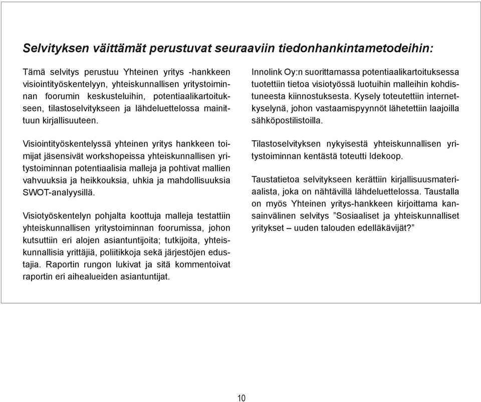 Visiointityöskentelyssä yhteinen yritys hankkeen toimijat jäsensivät workshopeissa yhteiskunnallisen yritystoiminnan potentiaalisia malleja ja pohtivat mallien vahvuuksia ja heikkouksia, uhkia ja