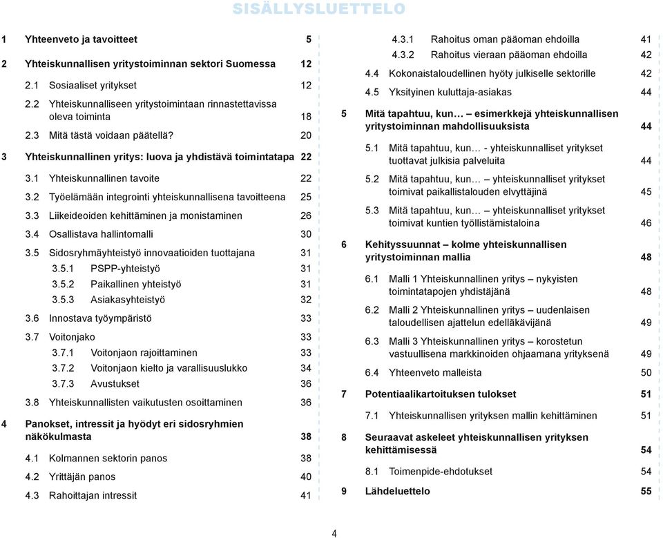 1 Yhteiskunnallinen tavoite 22 3.2 Työelämään integrointi yhteiskunnallisena tavoitteena 25 3.3 Liikeideoiden kehittäminen ja monistaminen 26 3.4 Osallistava hallintomalli 30 3.